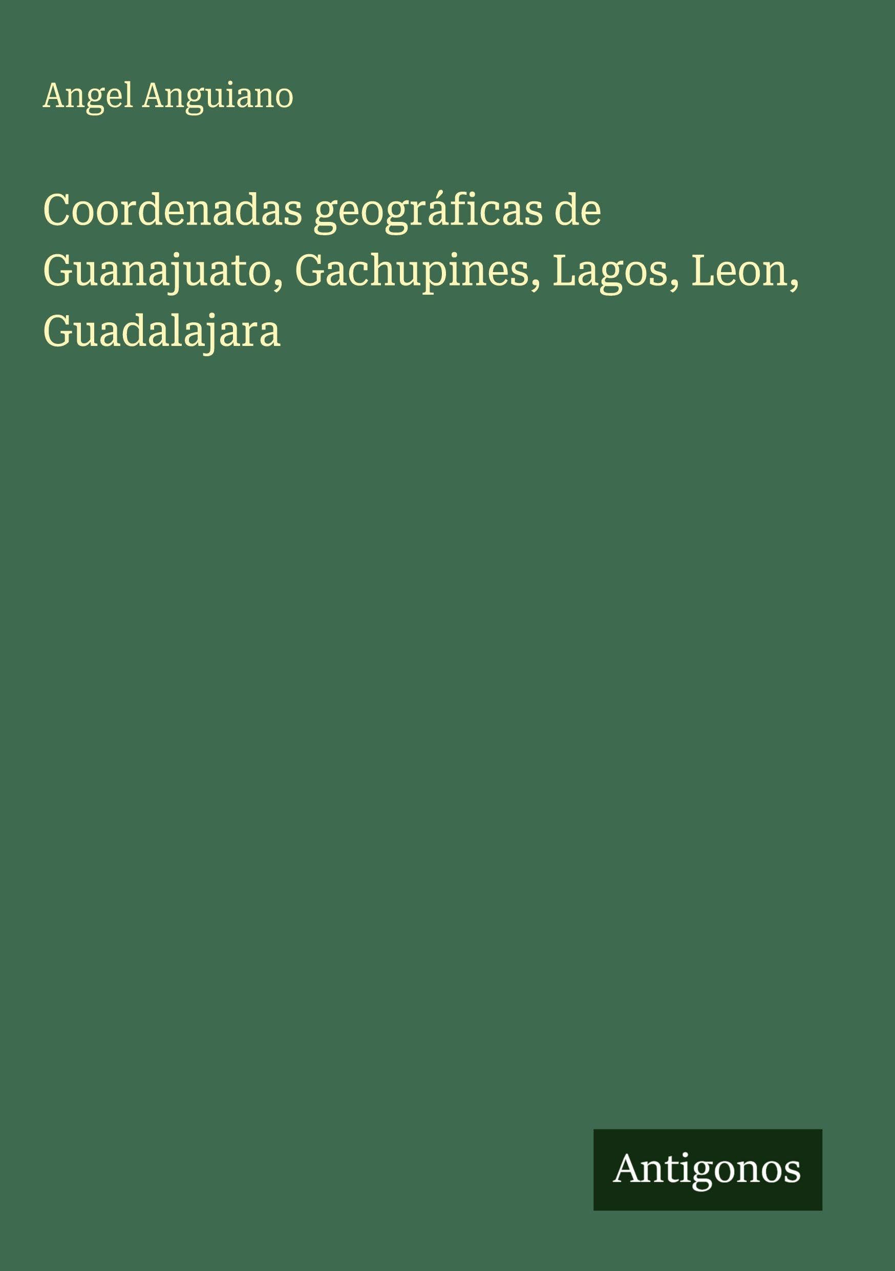 Coordenadas geográficas de Guanajuato, Gachupines, Lagos, Leon, Guadalajara Classics