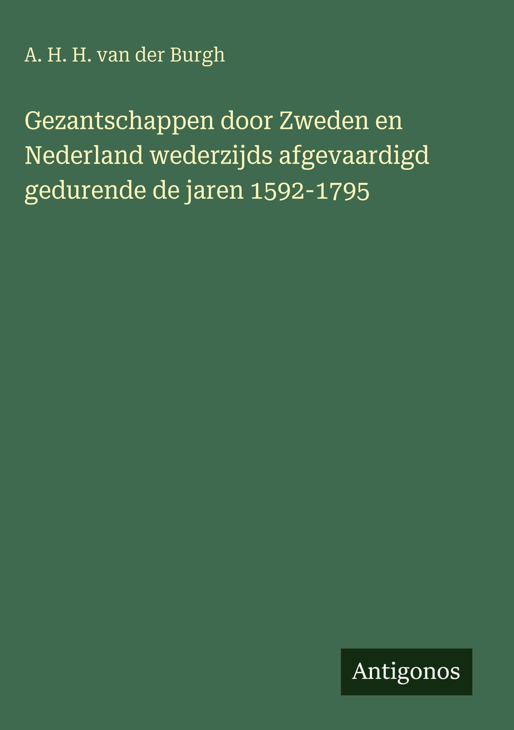 Gezantschappen door Zweden en Nederland wederzijds afgevaardigd gedurende de jaren 1592-1795 Classics