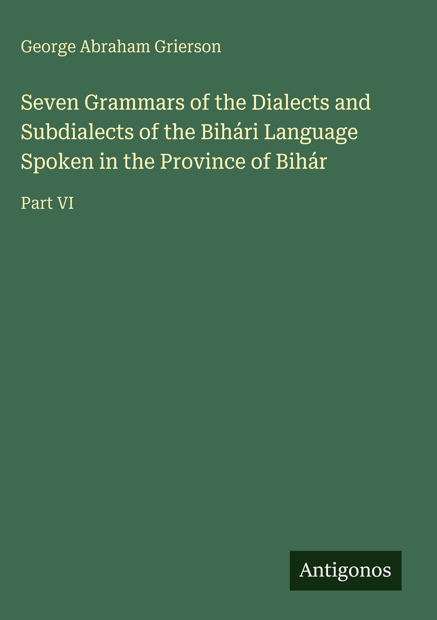 Seven Grammars of the Dialects and Subdialects of the Bihári Language Spoken in the Province of Bihár Classics
