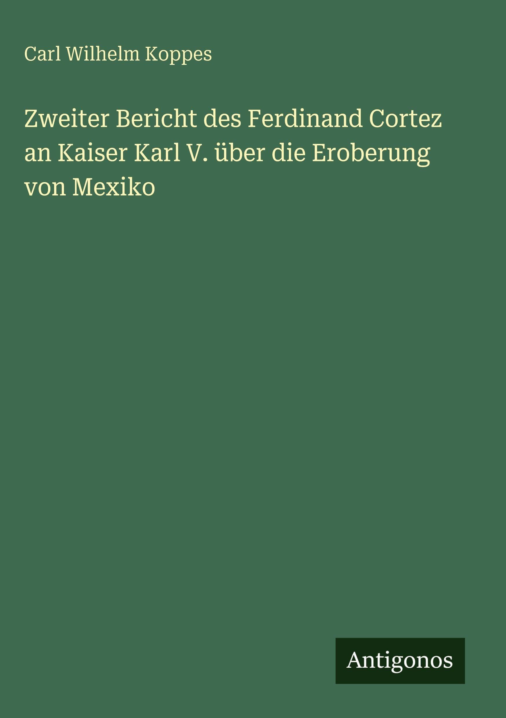 Zweiter Bericht des Ferdinand Cortez an Kaiser Karl V. über die Eroberung von Mexiko Classics