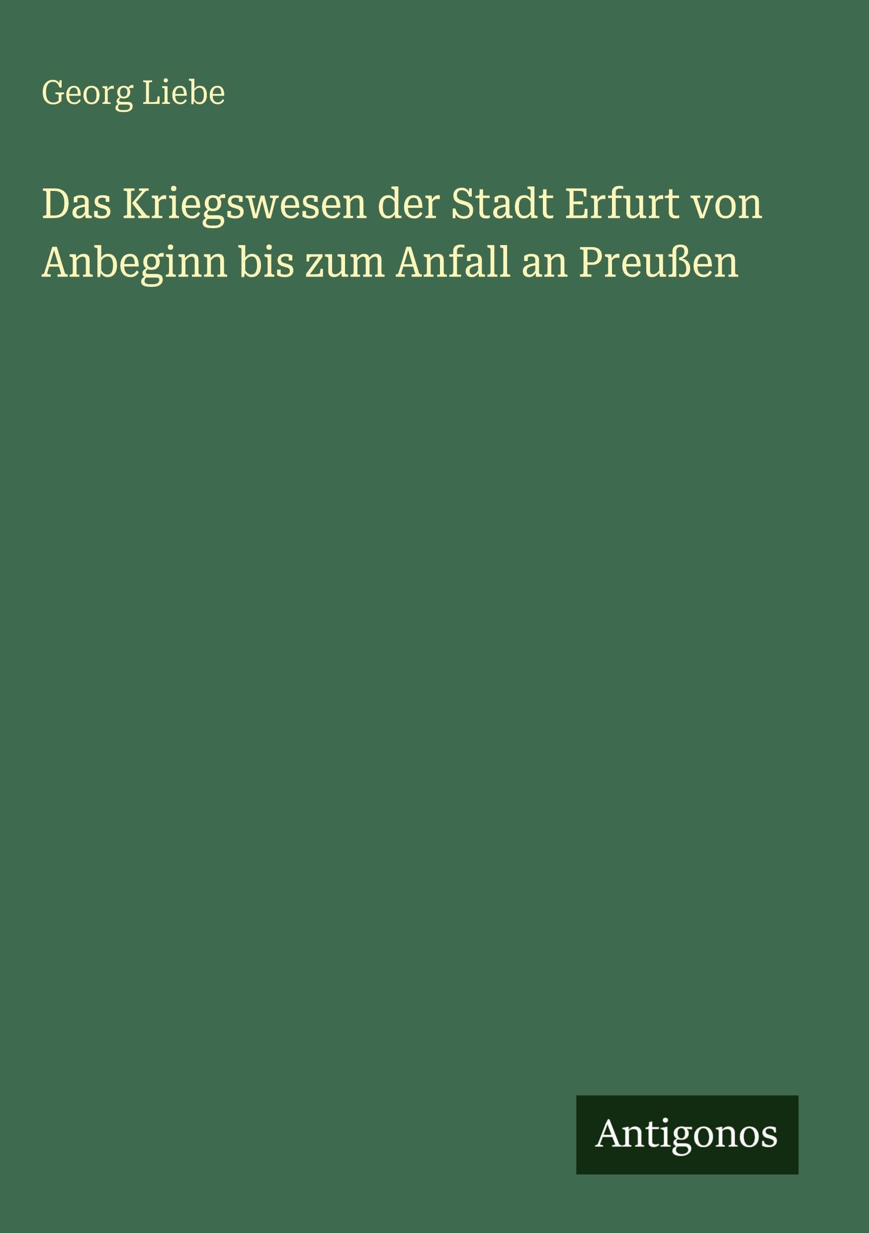 Das Kriegswesen der Stadt Erfurt von Anbeginn bis zum Anfall an Preußen Classics