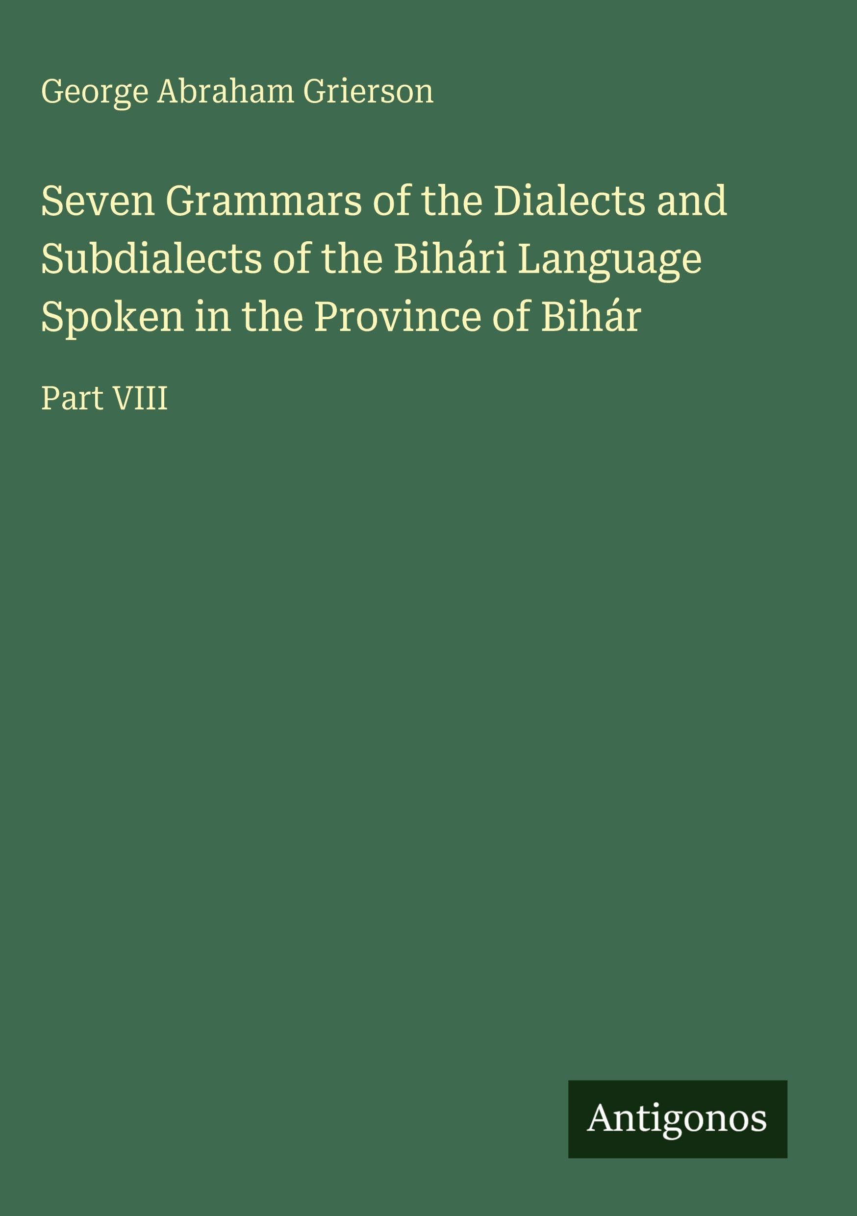 Seven Grammars of the Dialects and Subdialects of the Bihári Language Spoken in the Province of Bihár Classics