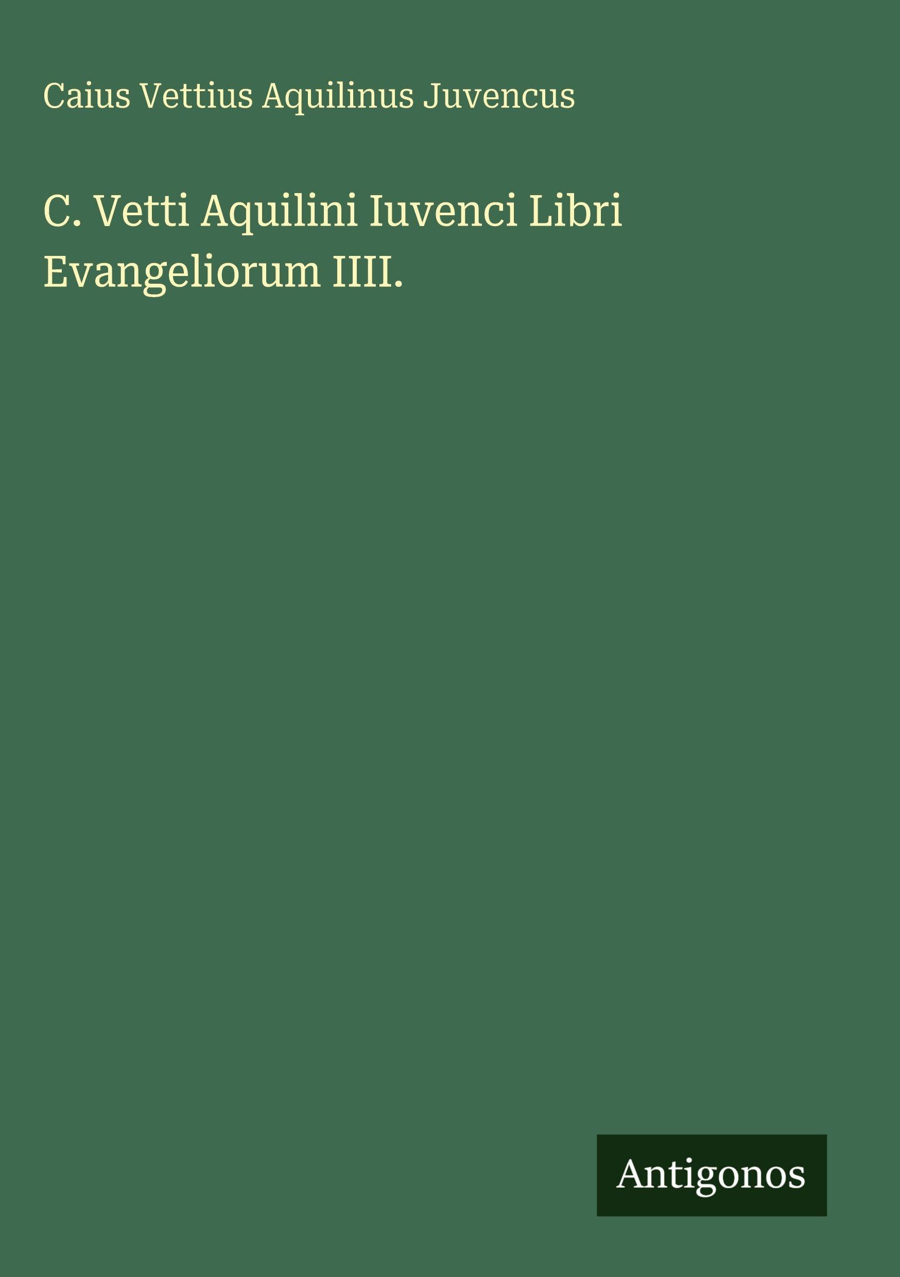C. Vetti Aquilini Iuvenci Libri Evangeliorum IIII. Classics