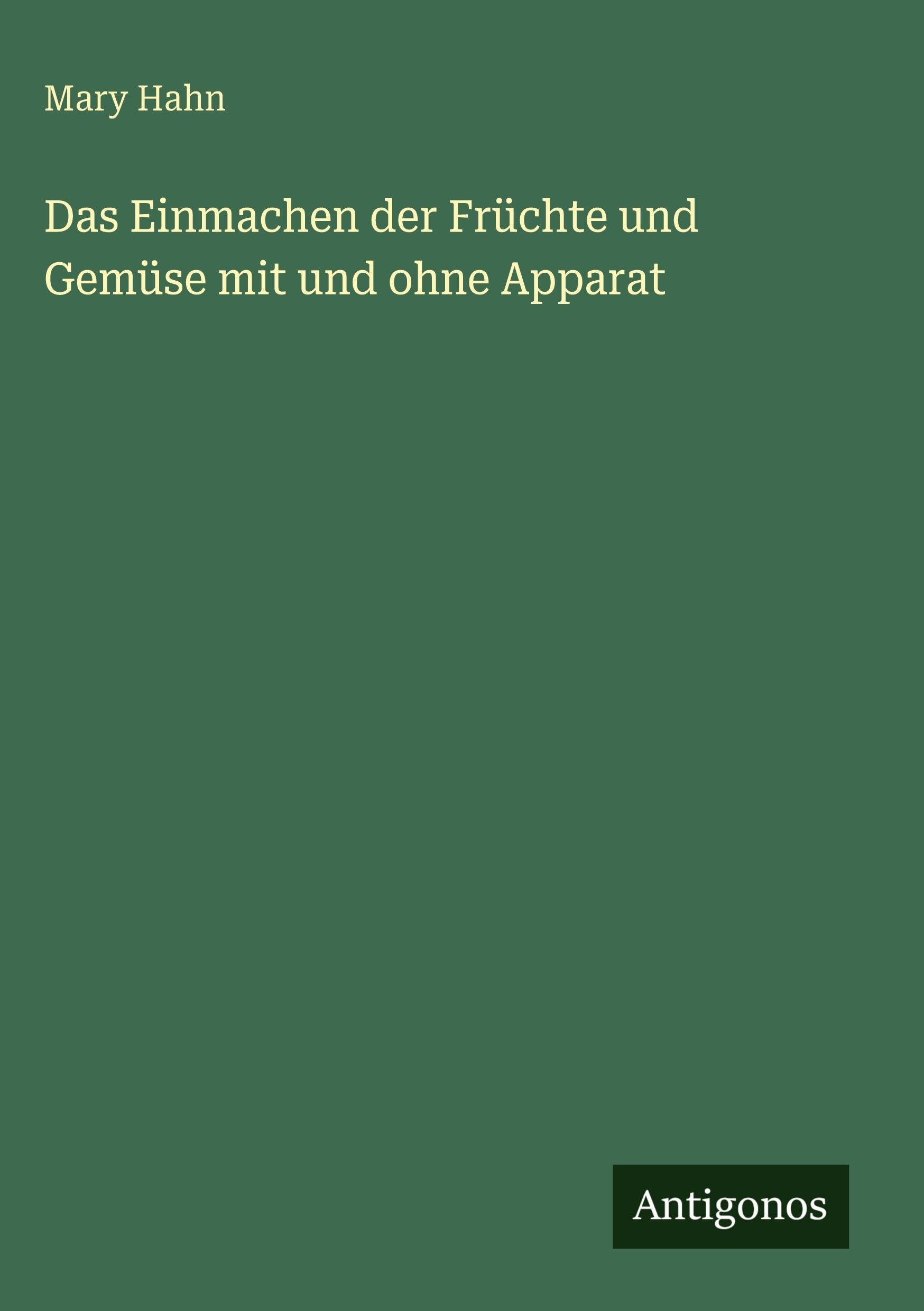 Das Einmachen der Früchte und Gemüse mit und ohne Apparat Classics