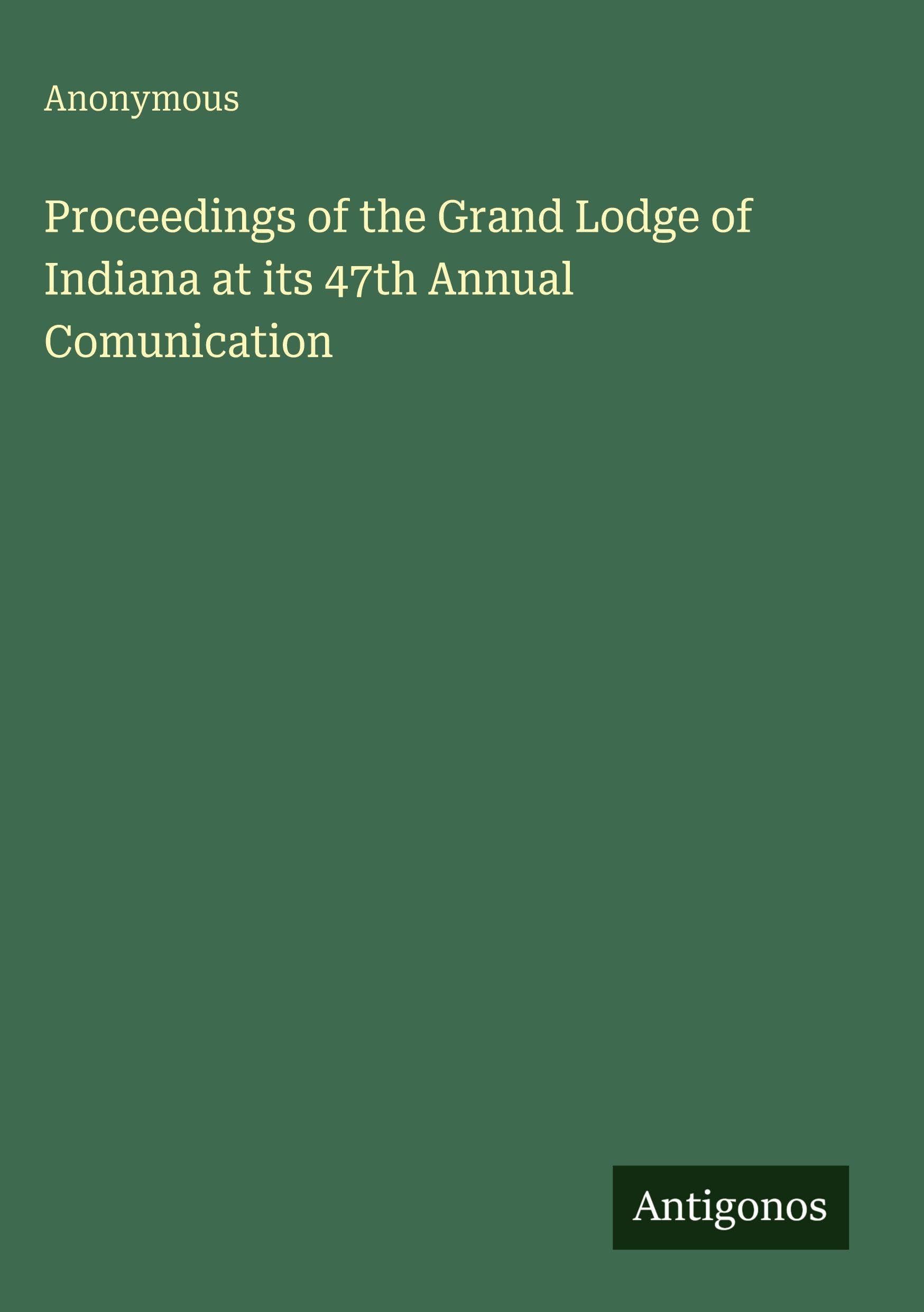 Proceedings of the Grand Lodge of Indiana at its 47th Annual Comunication Classics