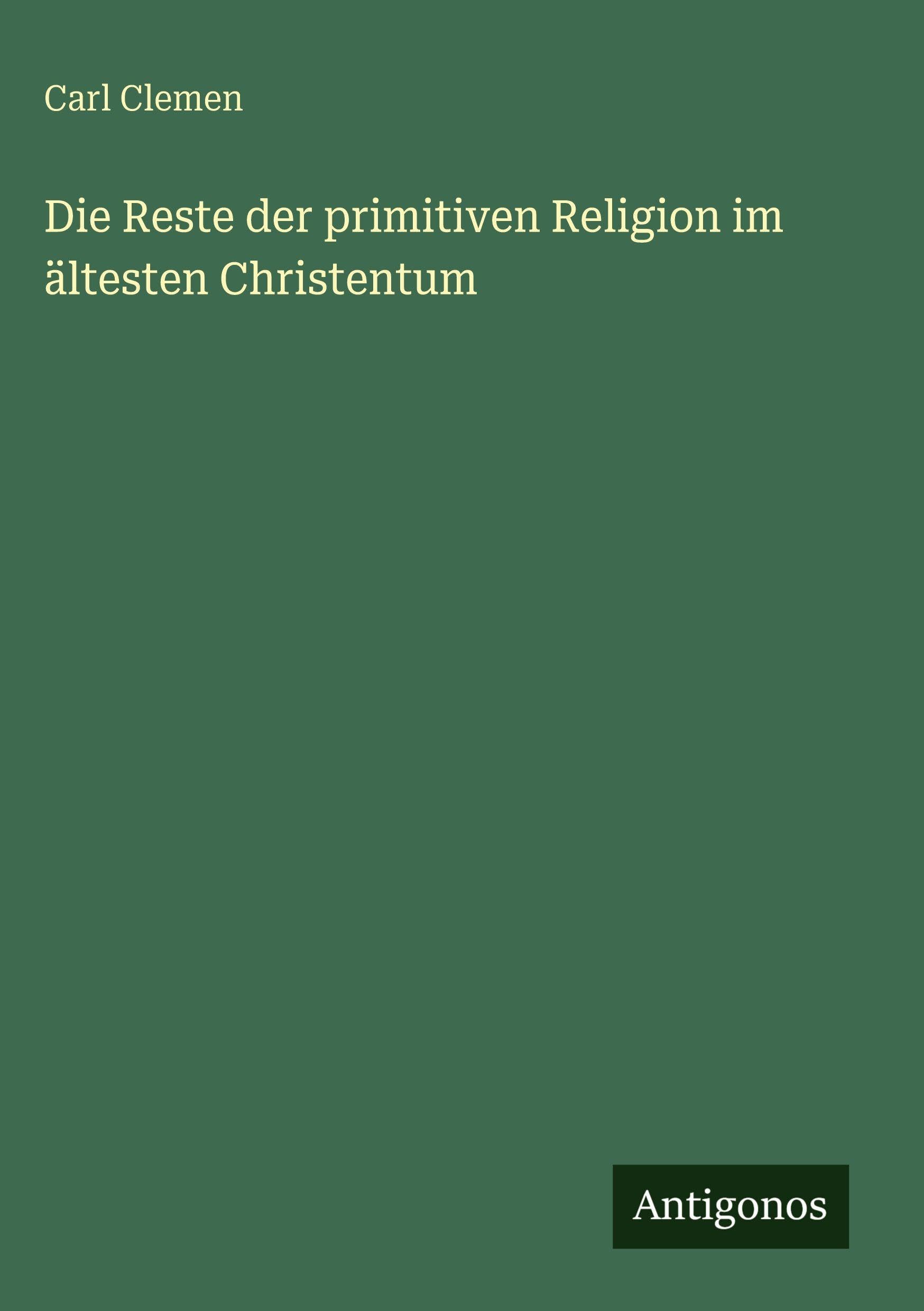 Die Reste der primitiven Religion im ältesten Christentum Classics
