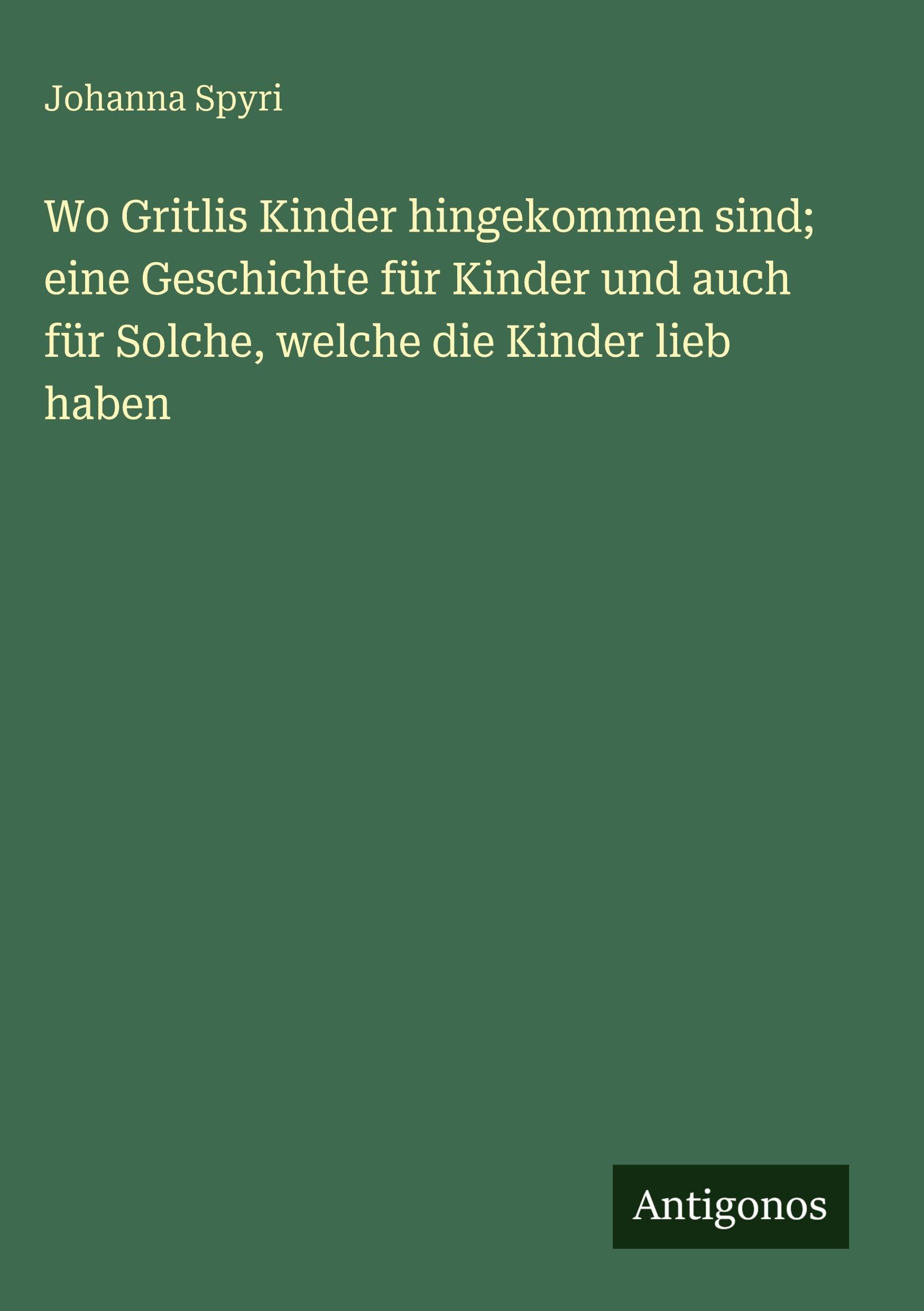 Wo Gritlis Kinder hingekommen sind; eine Geschichte für Kinder und auch für Solche, welche die Kinder lieb haben Classics