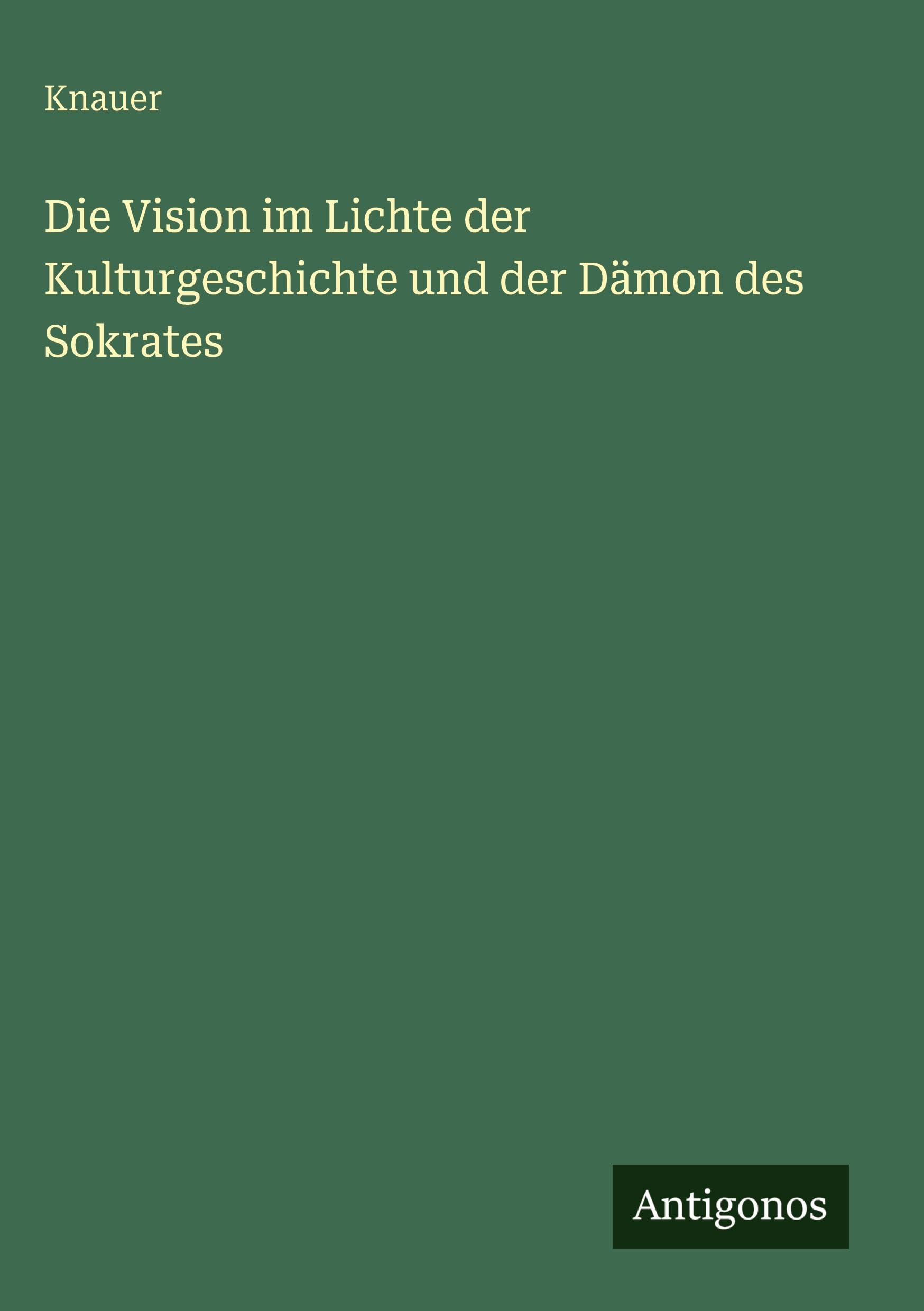 Die Vision im Lichte der Kulturgeschichte und der Dämon des Sokrates Classics