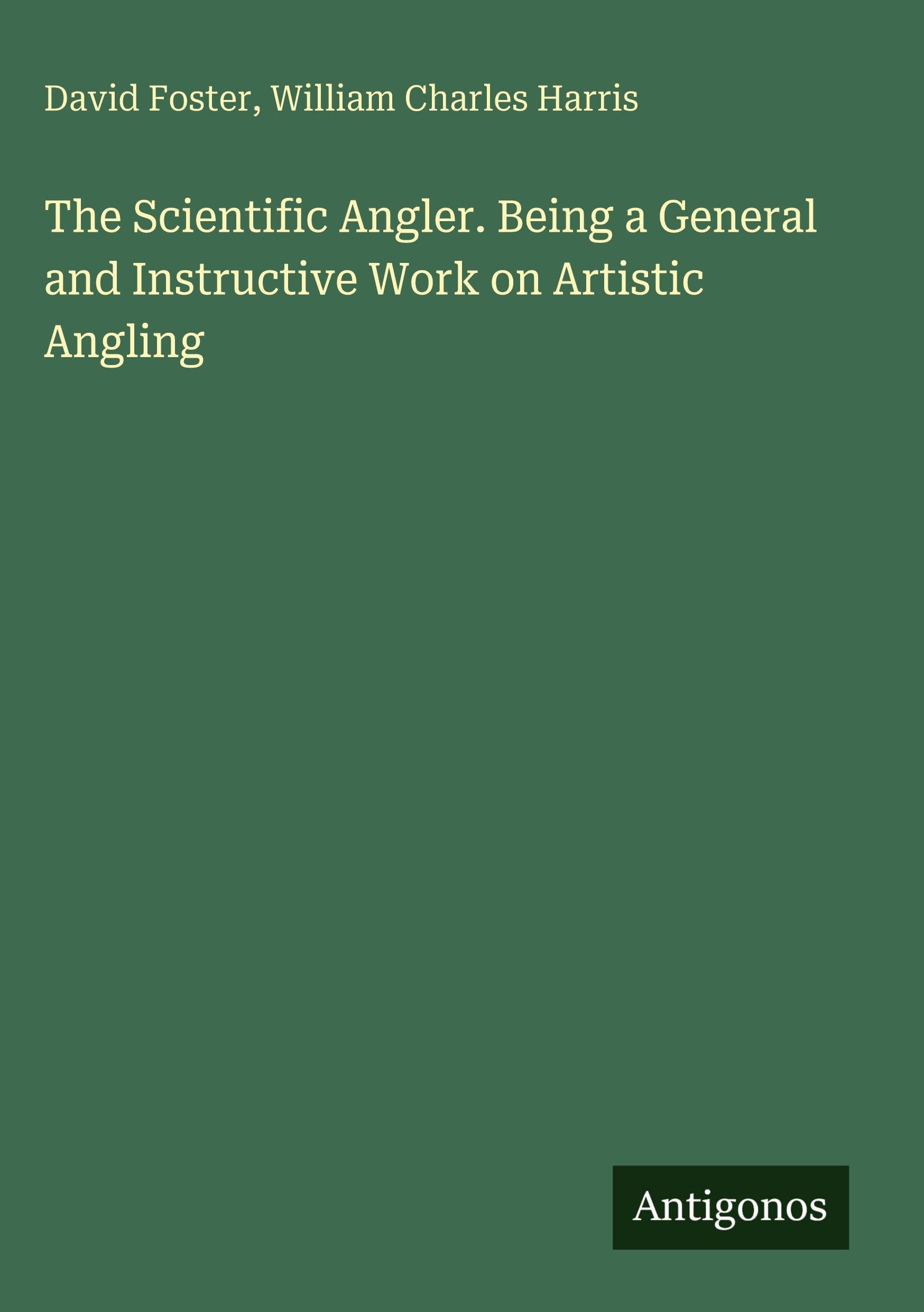 The Scientific Angler. Being a General and Instructive Work on Artistic Angling Classics