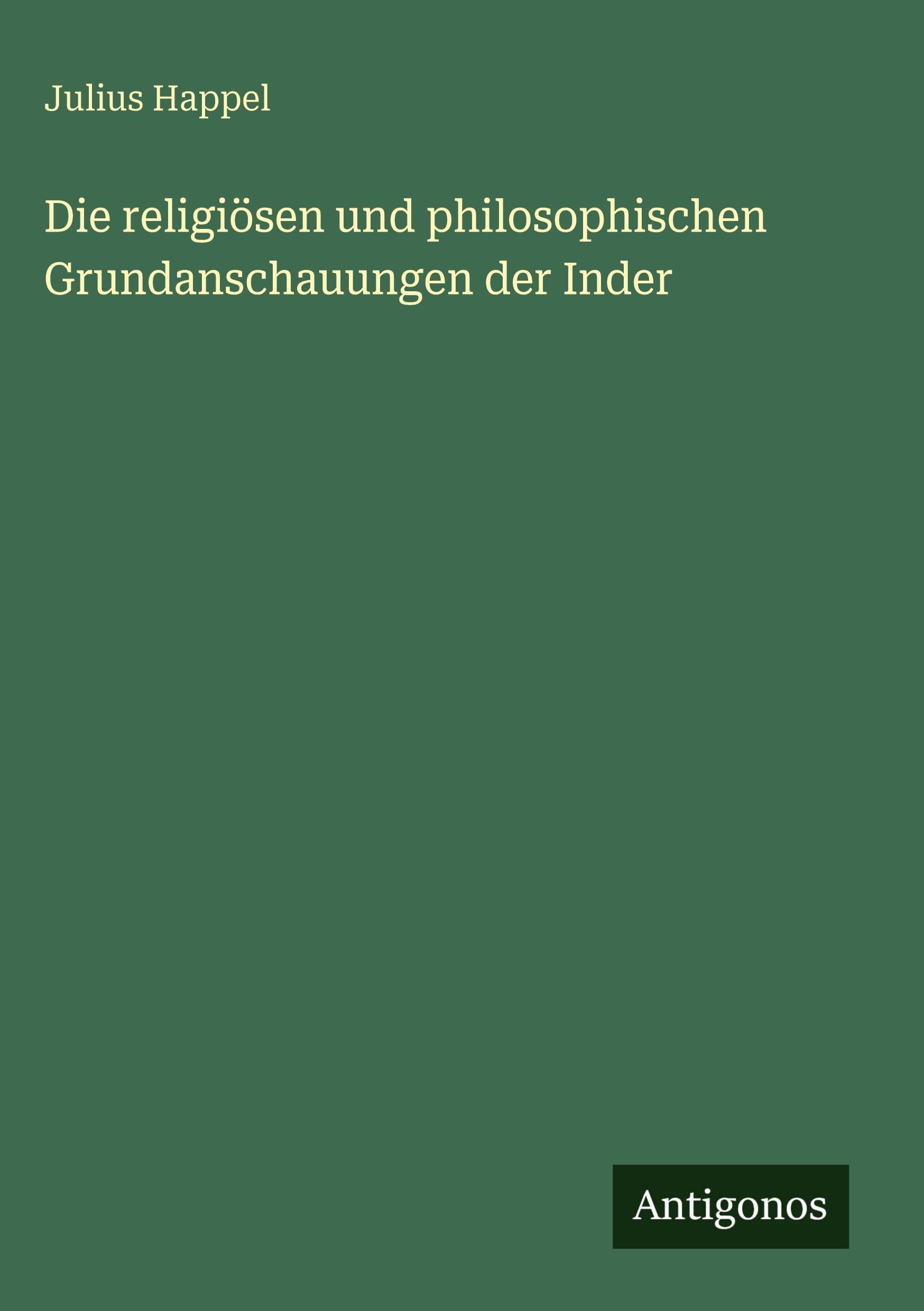 Die religiösen und philosophischen Grundanschauungen der Inder Classics