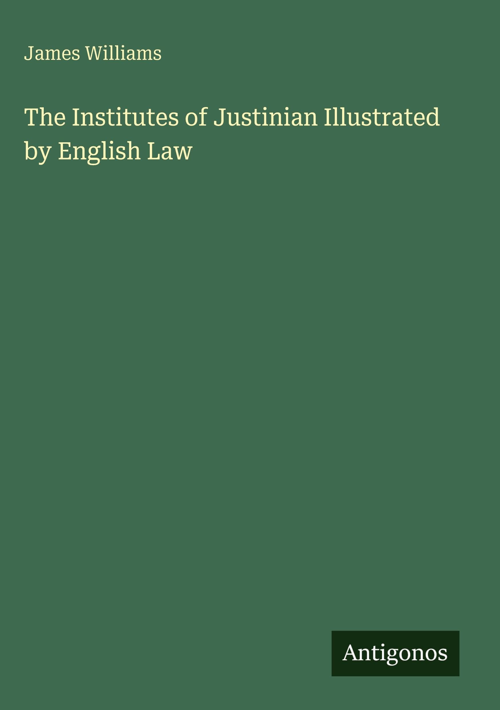 The Institutes of Justinian Illustrated by English Law Classics