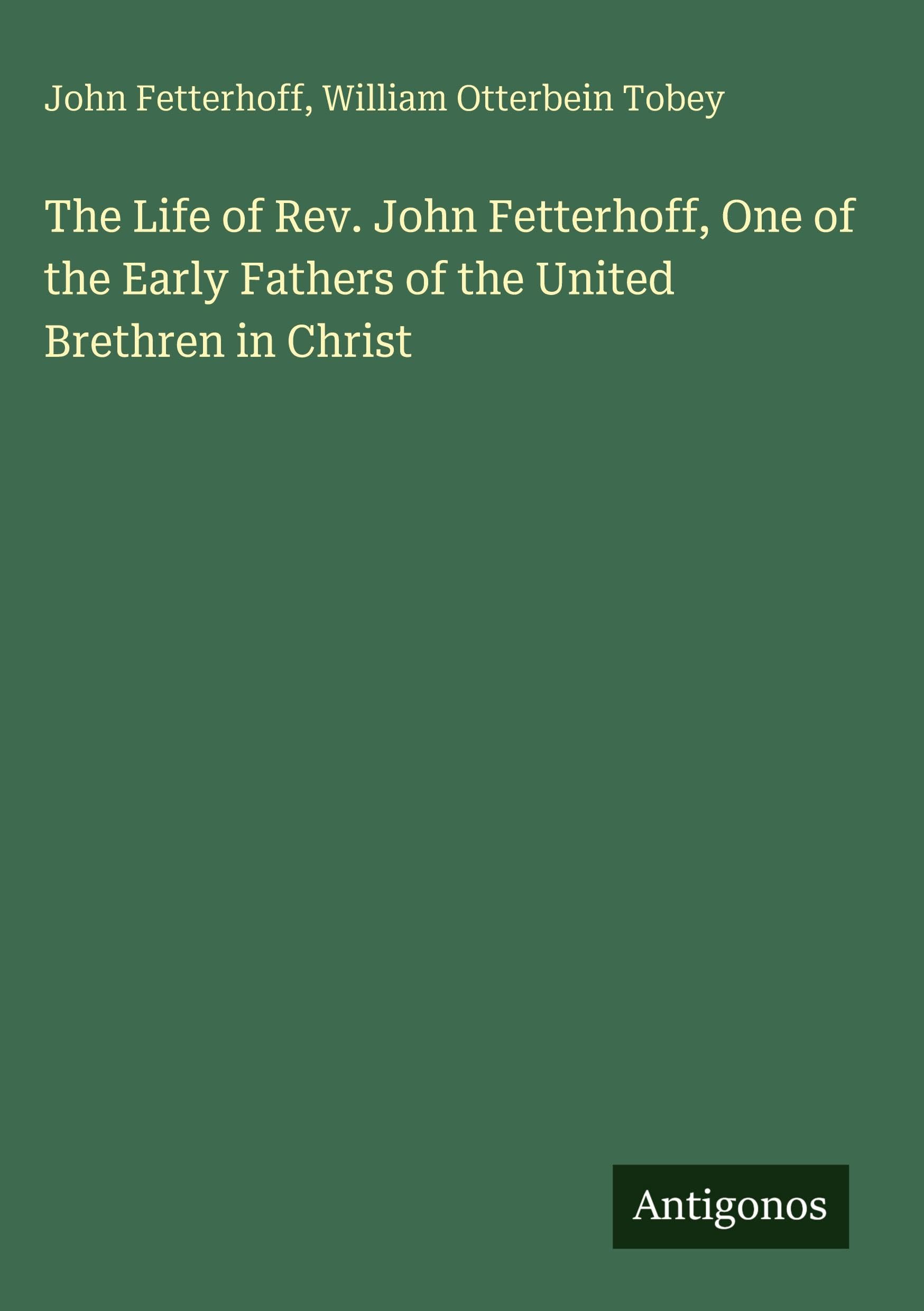 The Life of Rev. John Fetterhoff, One of the Early Fathers of the United Brethren in Christ Classics