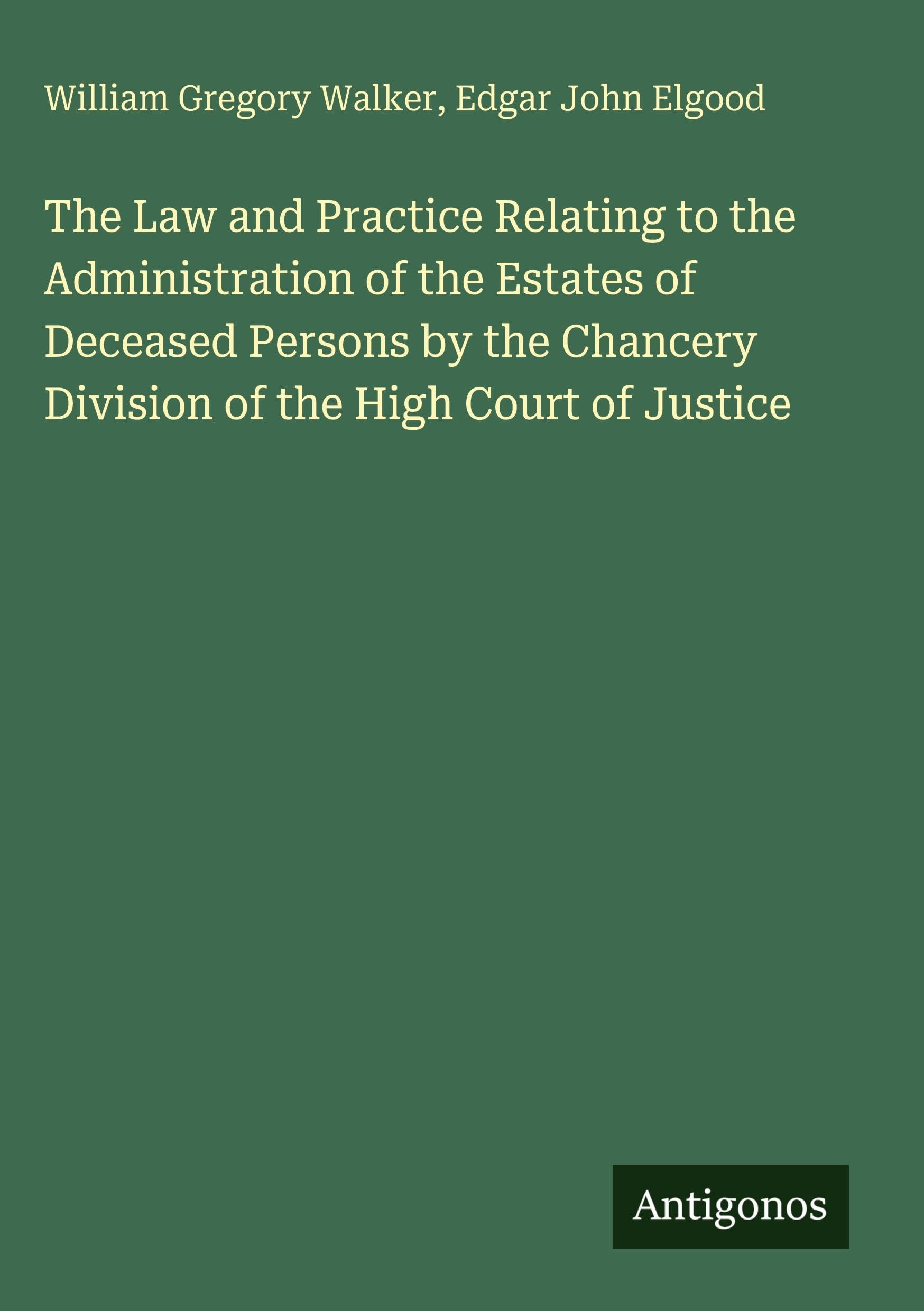 The Law and Practice Relating to the Administration of the Estates of Deceased Persons by the Chancery Division of the High Court of Justice Classics