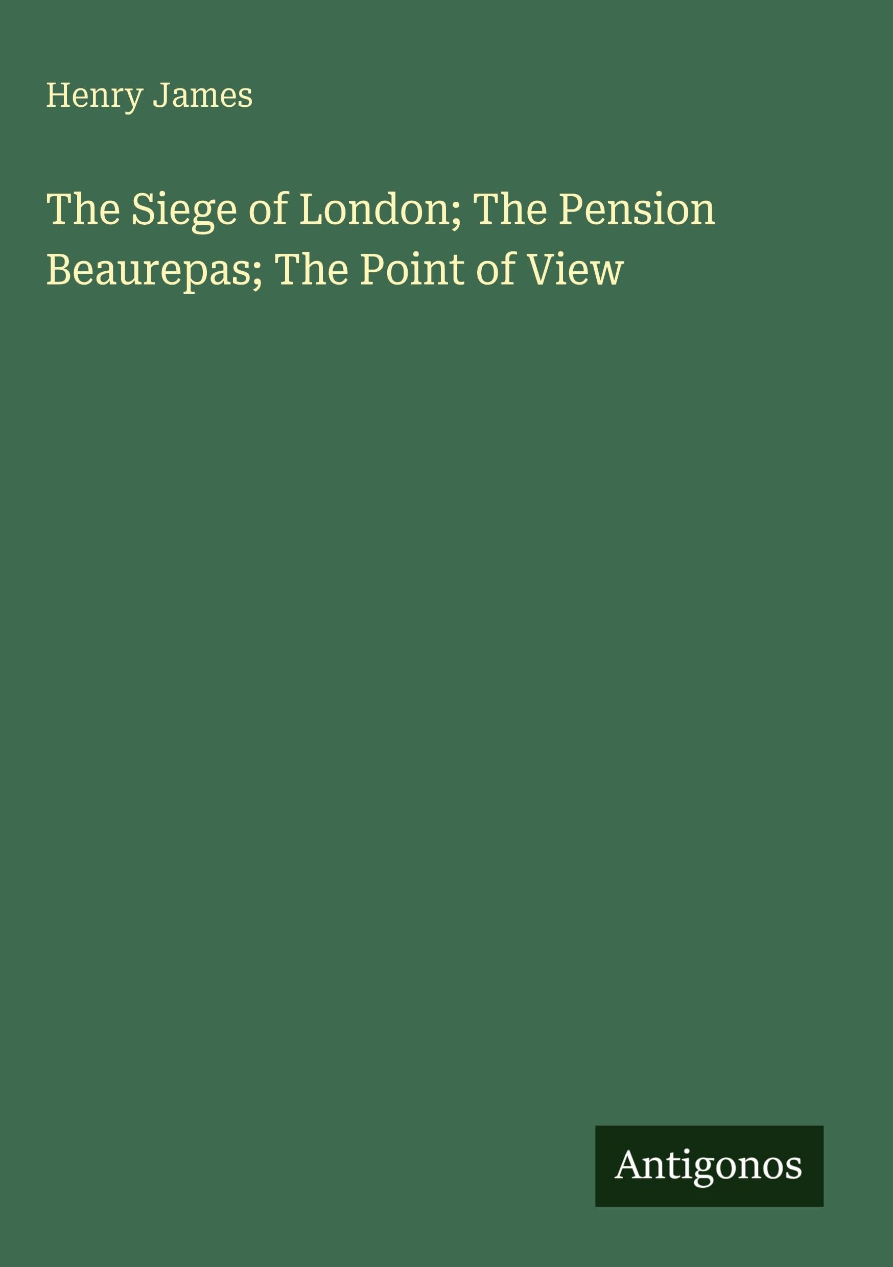 The Siege of London; The Pension Beaurepas; The Point of View Classics
