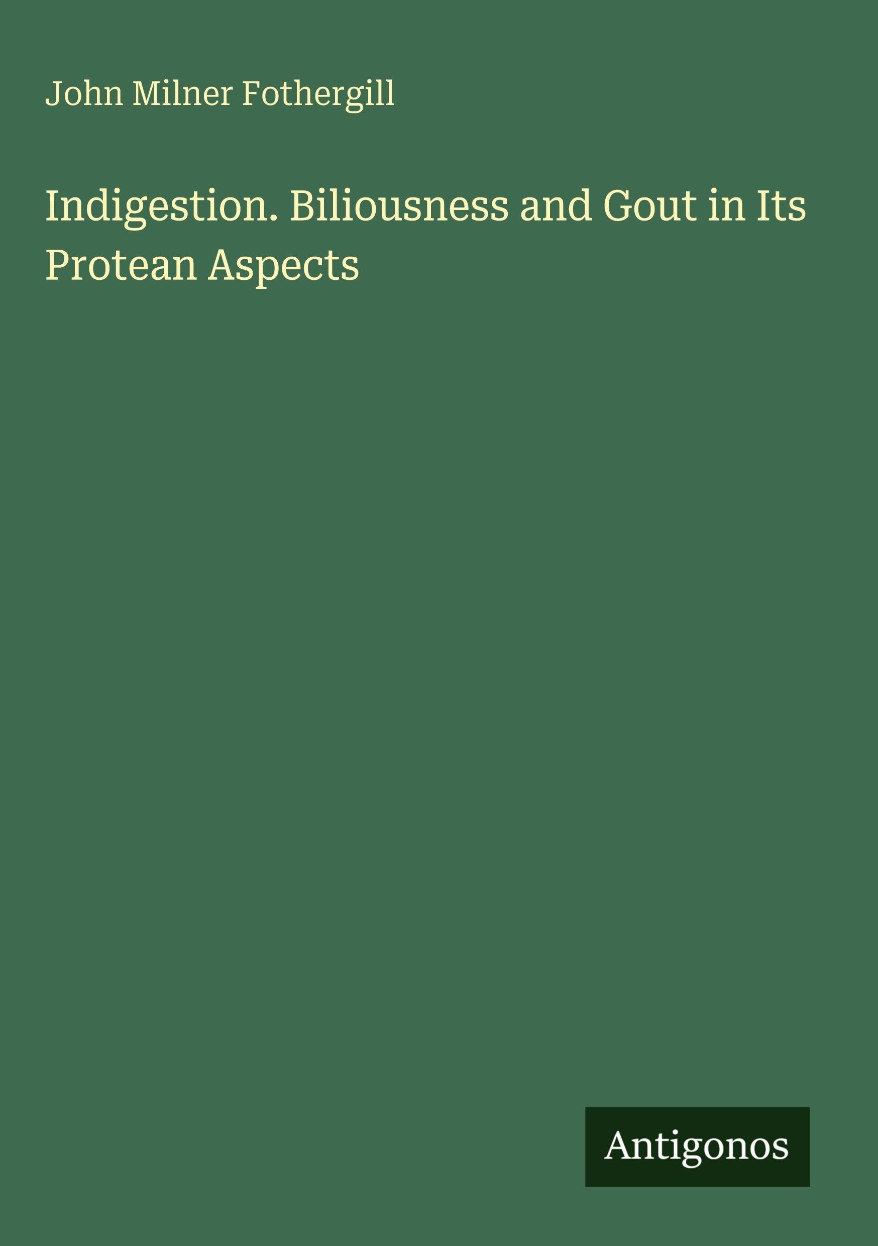 Indigestion. Biliousness and Gout in Its Protean Aspects Classics