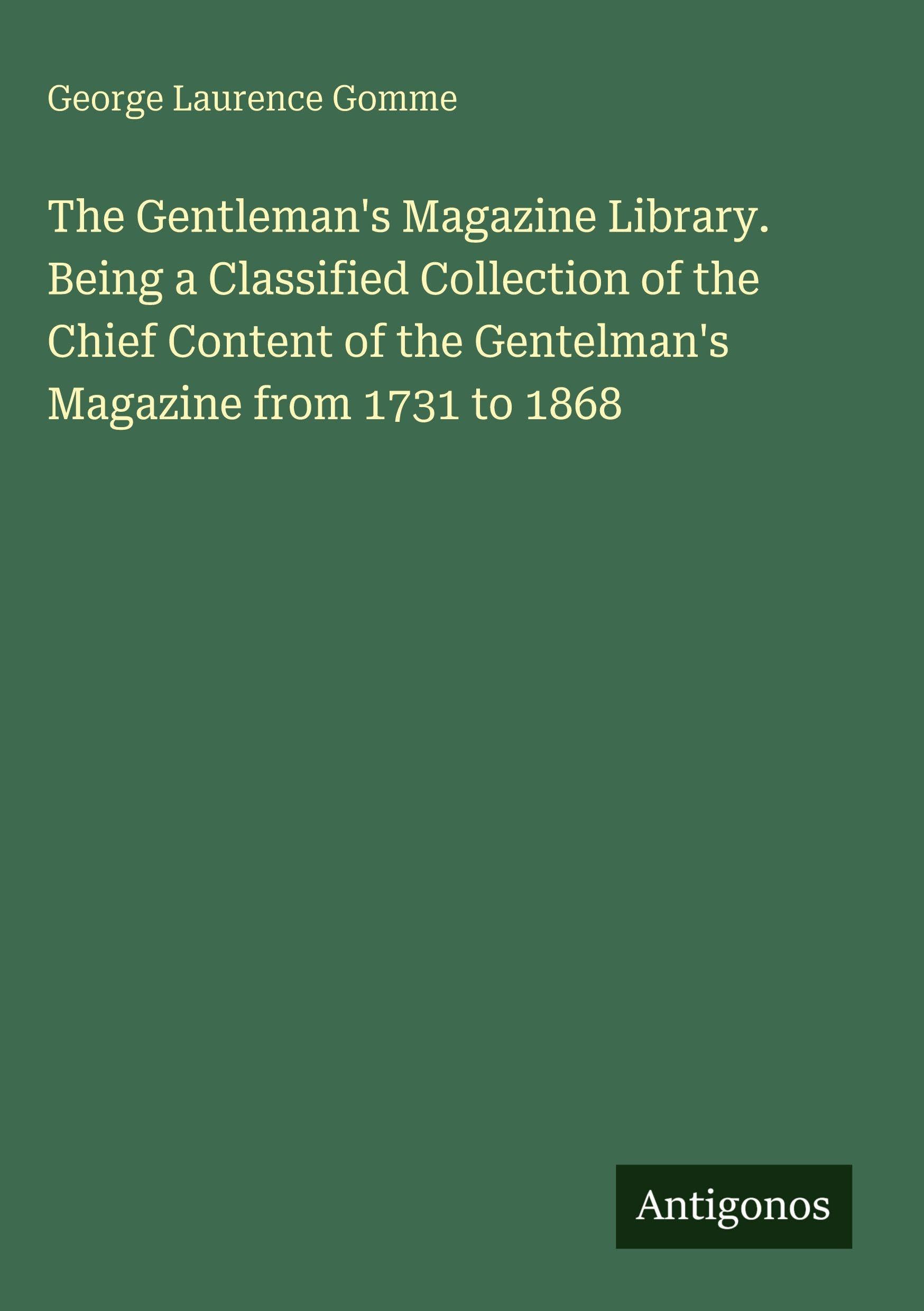 The Gentleman's Magazine Library. Being a Classified Collection of the Chief Content of the Gentelman's Magazine from 1731 to 1868 Classics