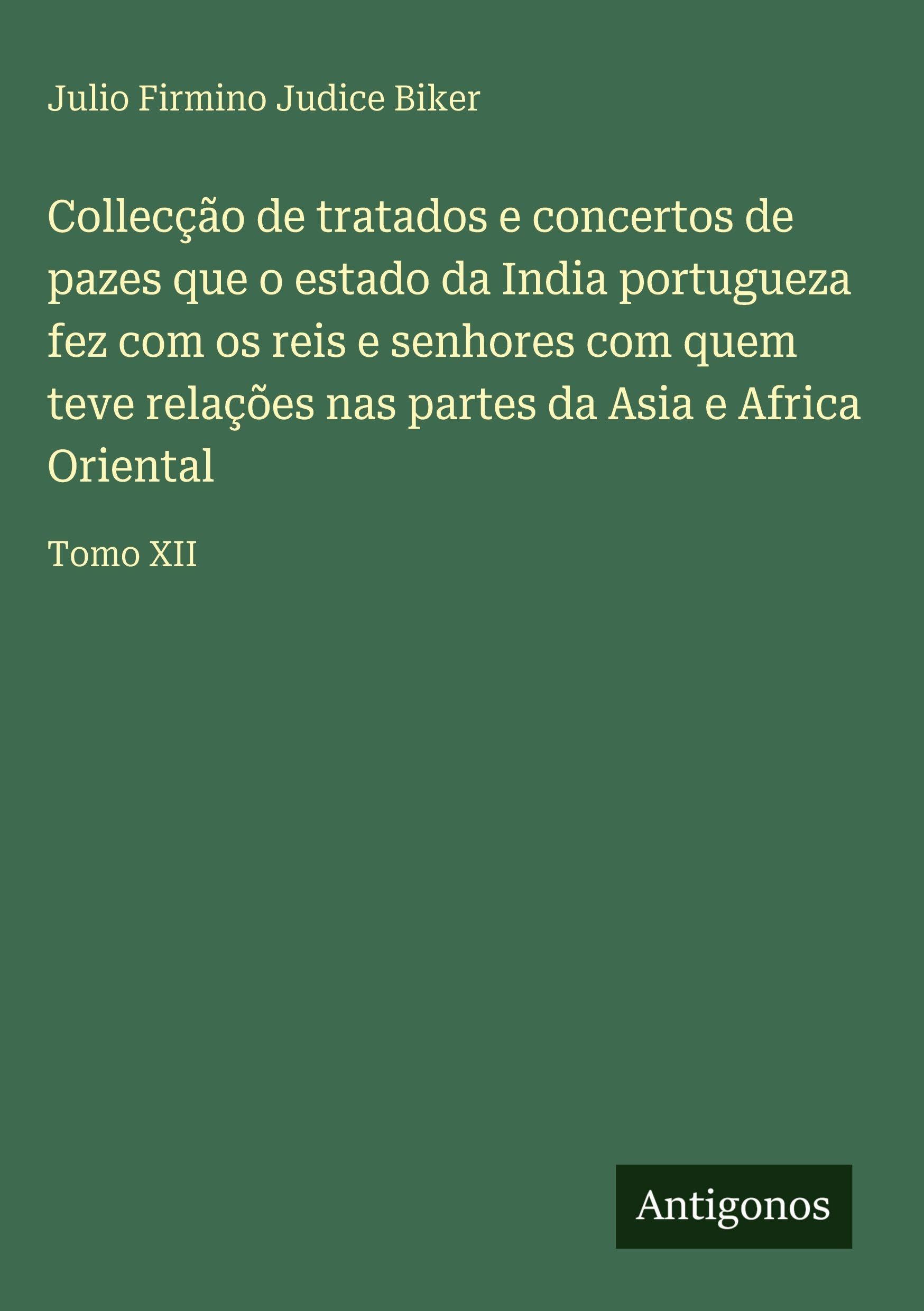 Collecção de tratados e concertos de pazes que o estado da India portugueza fez com os reis e senhores com quem teve relações nas partes da Asia e Africa Oriental Classics