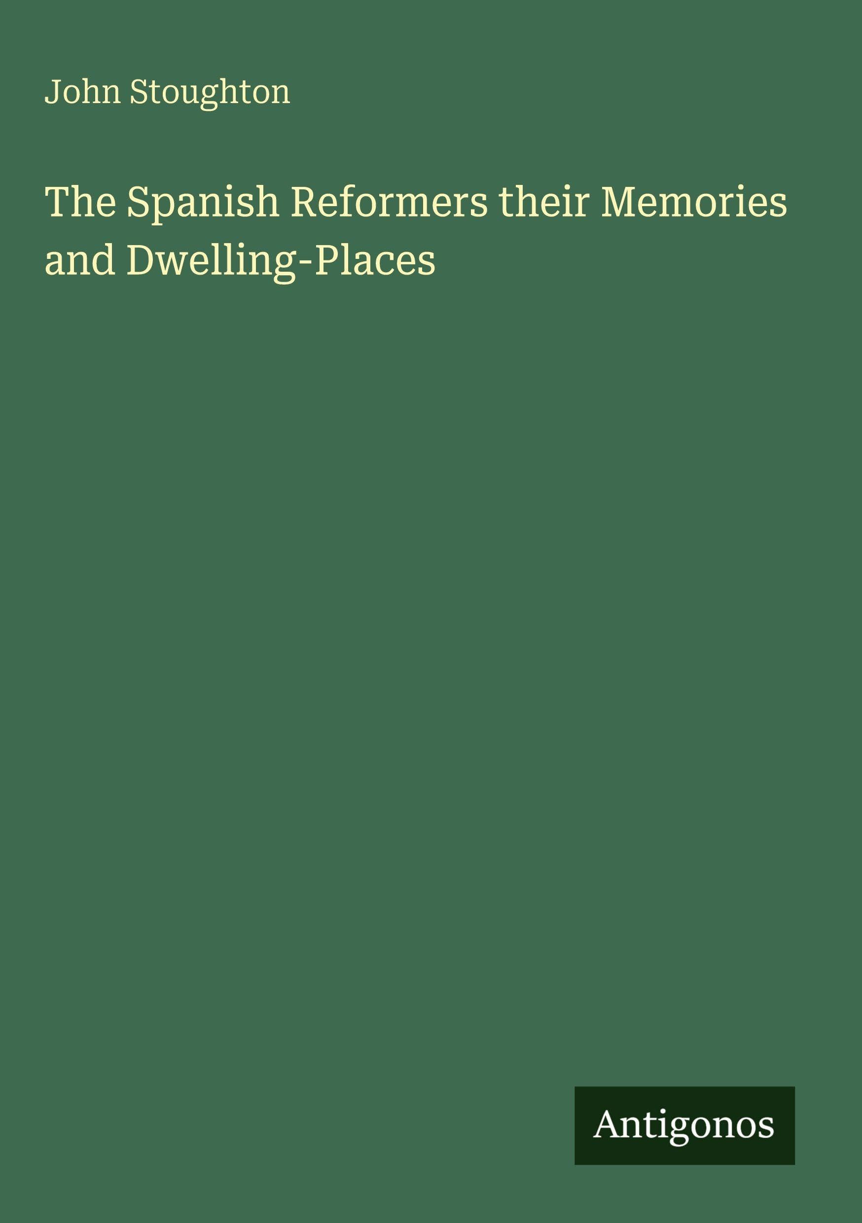 The Spanish Reformers their Memories and Dwelling-Places Classics