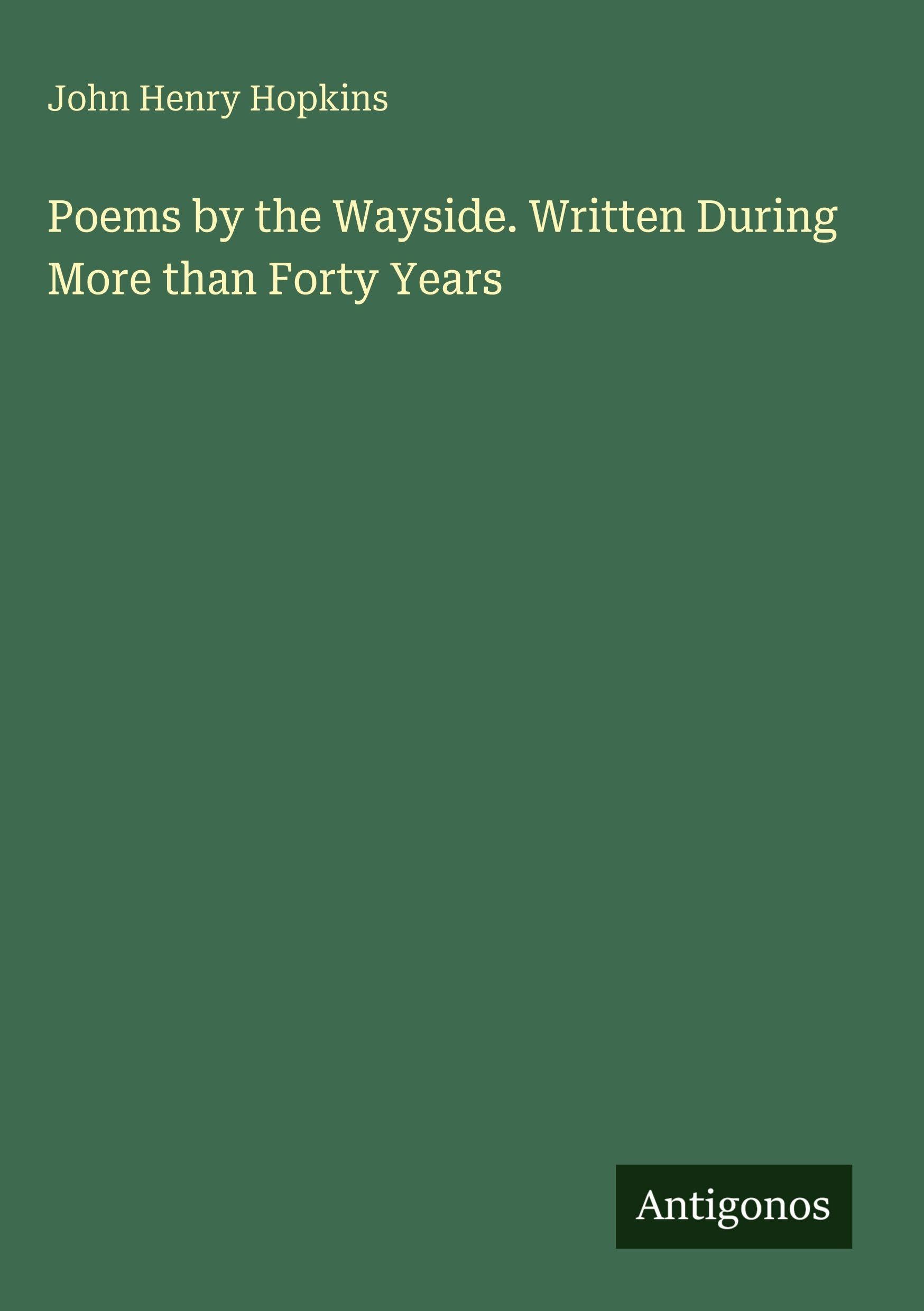 Poems by the Wayside. Written During More than Forty Years Classics