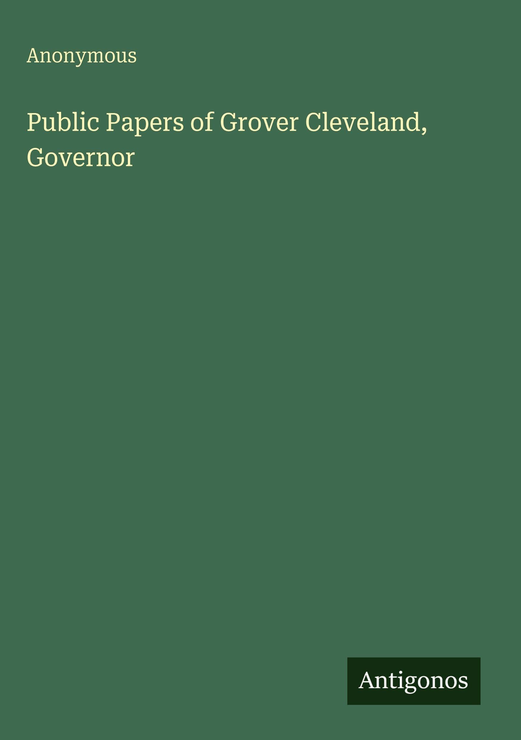 Public Papers of Grover Cleveland, Governor Classics