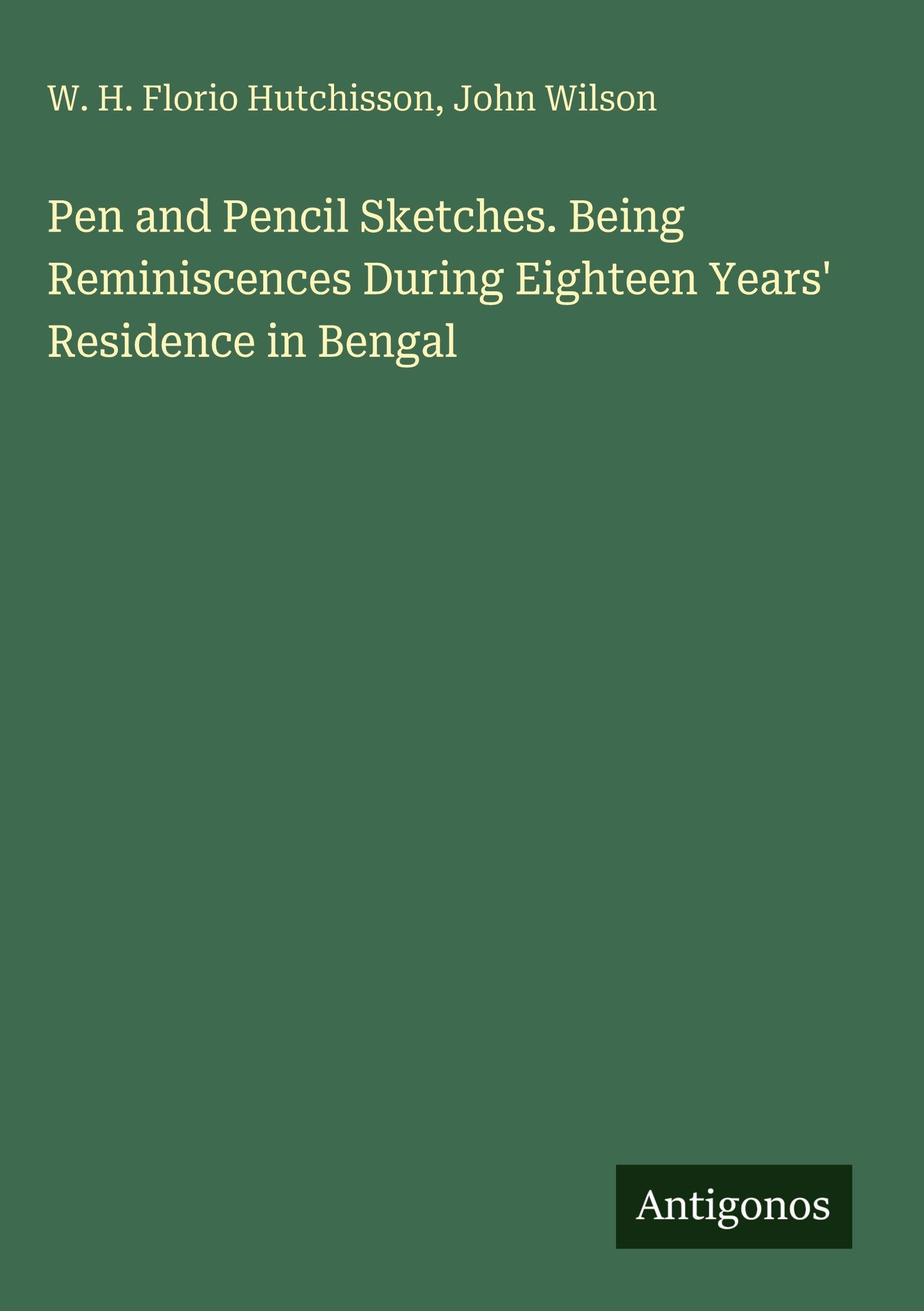Pen and Pencil Sketches. Being Reminiscences During Eighteen Years' Residence in Bengal Classics