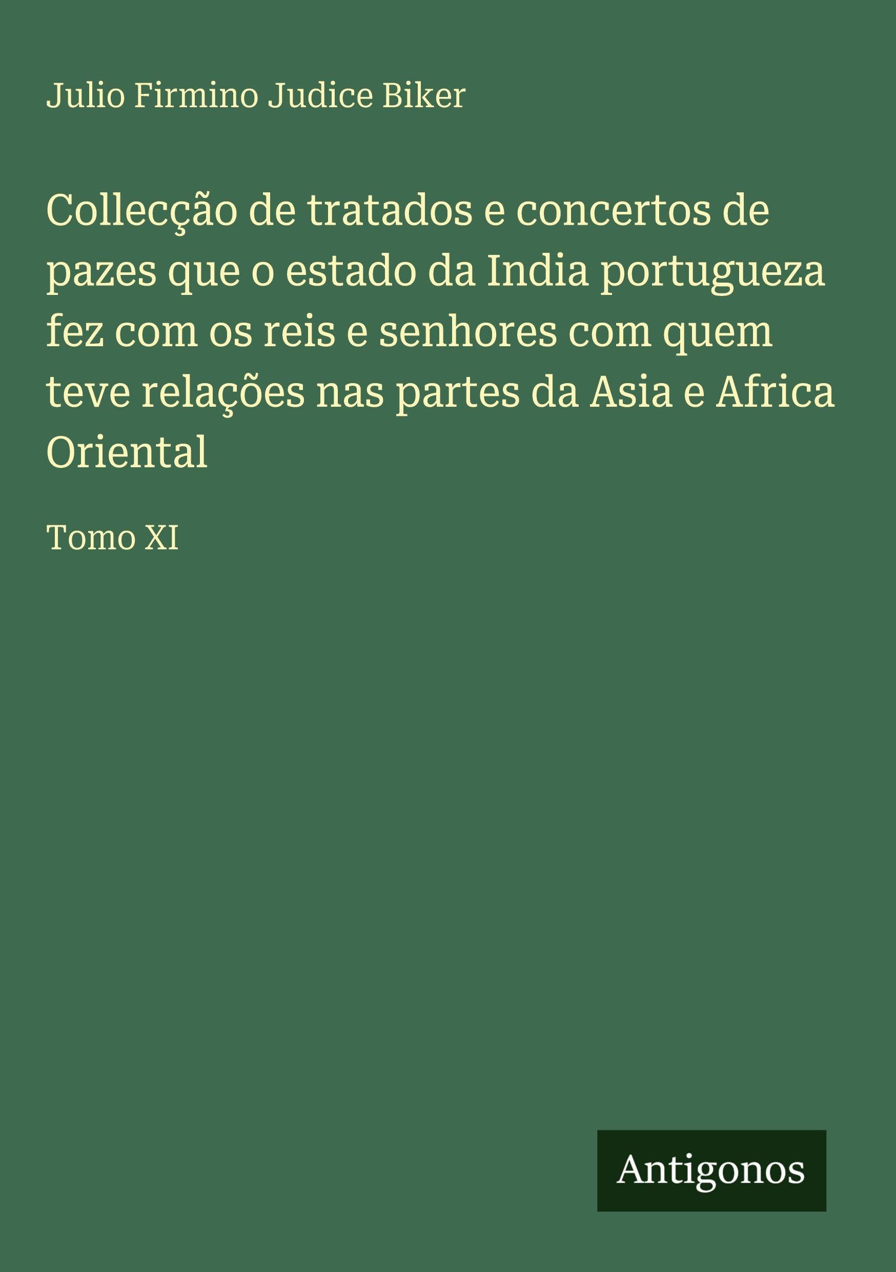 Collecção de tratados e concertos de pazes que o estado da India portugueza fez com os reis e senhores com quem teve relações nas partes da Asia e Africa Oriental Classics
