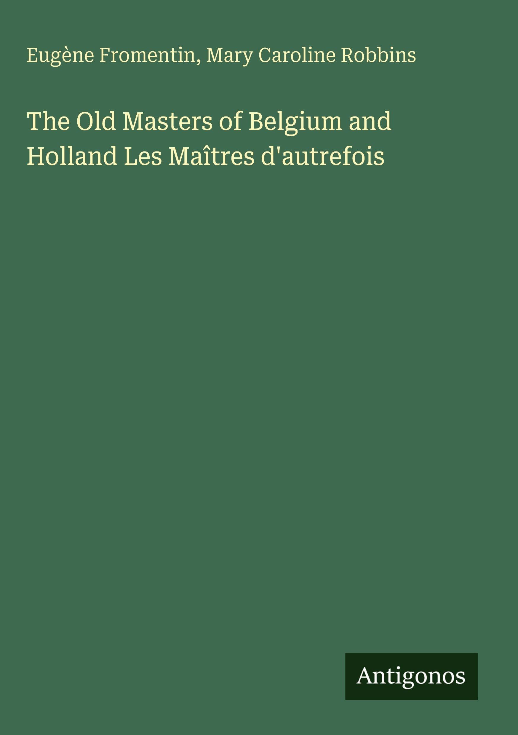 The Old Masters of Belgium and Holland Les Maîtres d'autrefois Classics