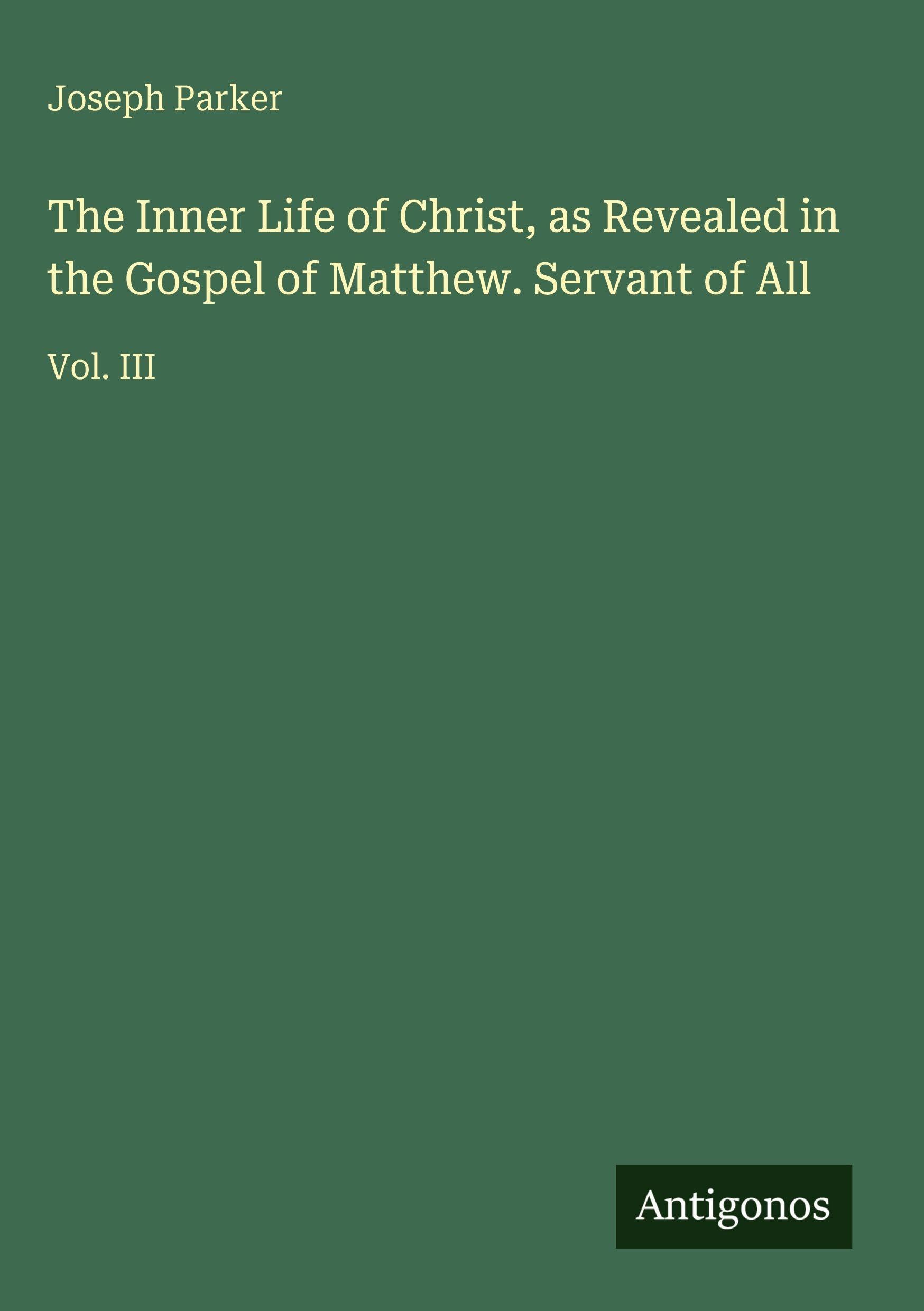 The Inner Life of Christ, as Revealed in the Gospel of Matthew. Servant of All Classics