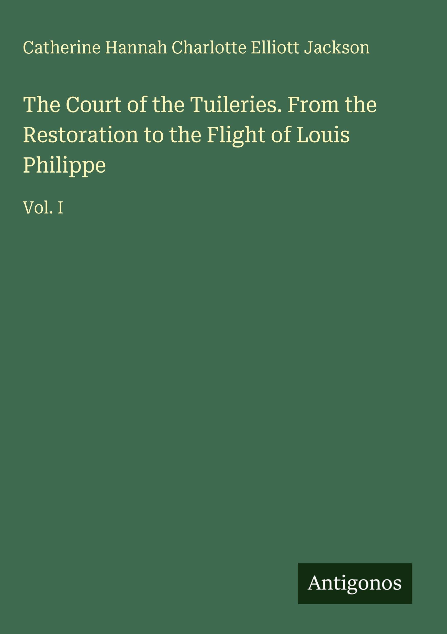 The Court of the Tuileries. From the Restoration to the Flight of Louis Philippe Classics