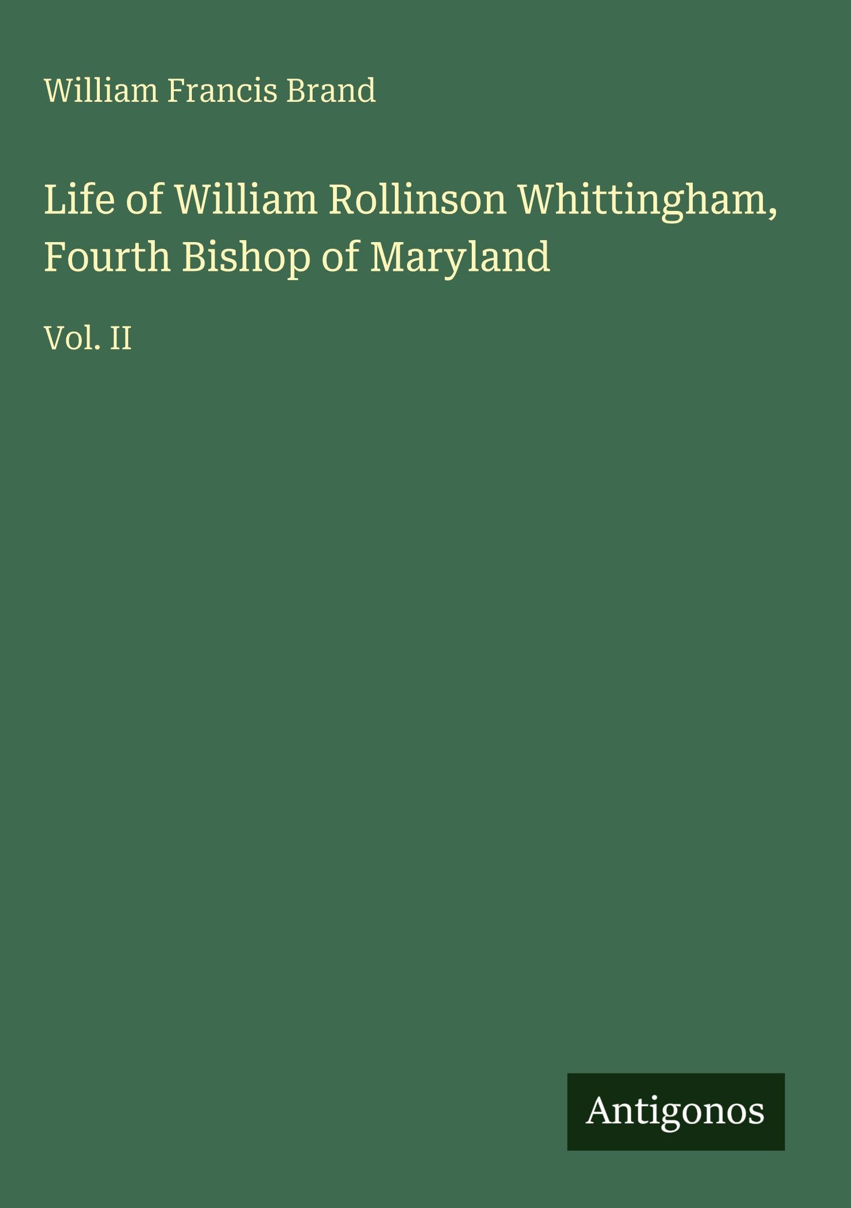 Life of William Rollinson Whittingham, Fourth Bishop of Maryland Classics