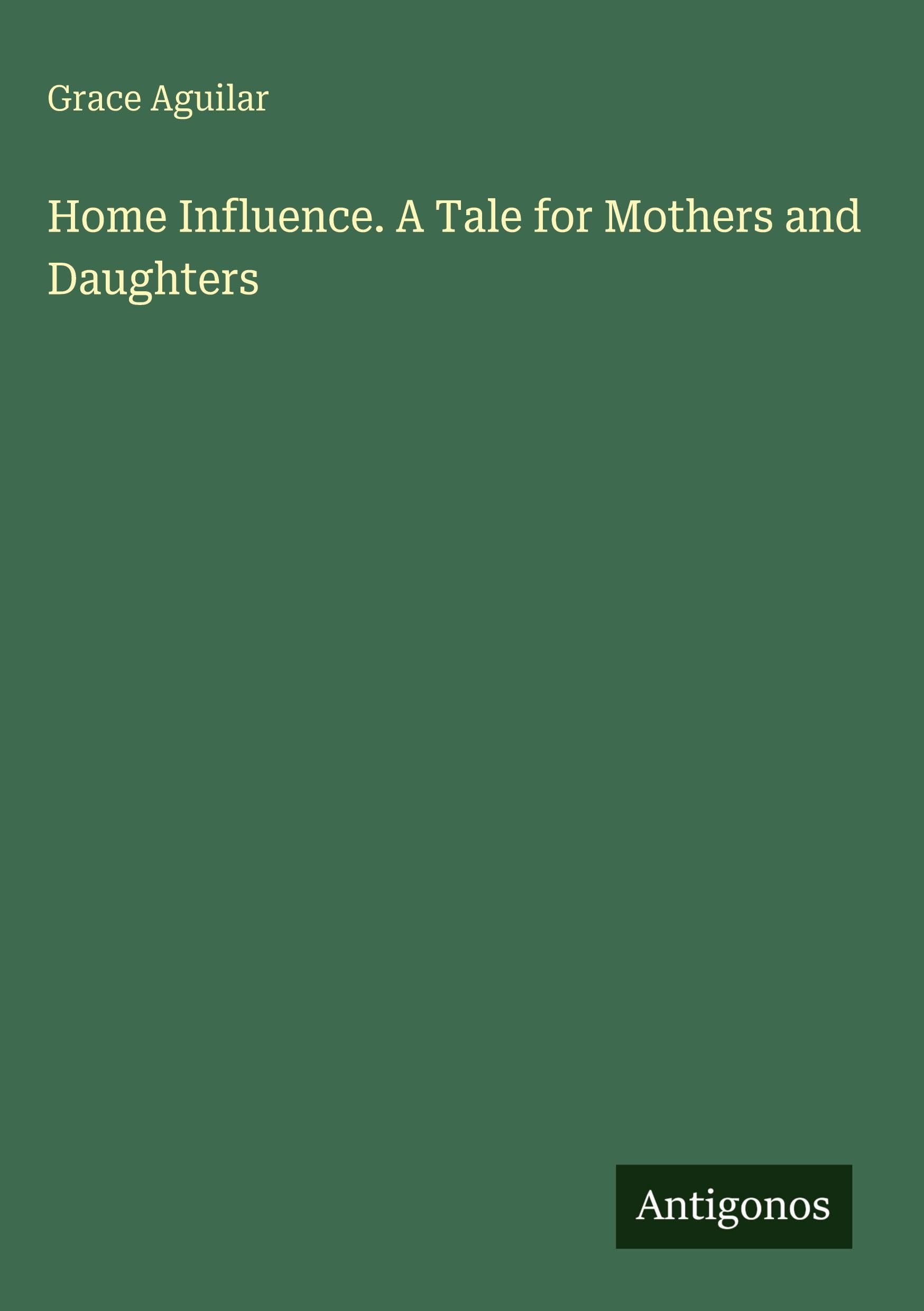 Home Influence. A Tale for Mothers and Daughters Classics