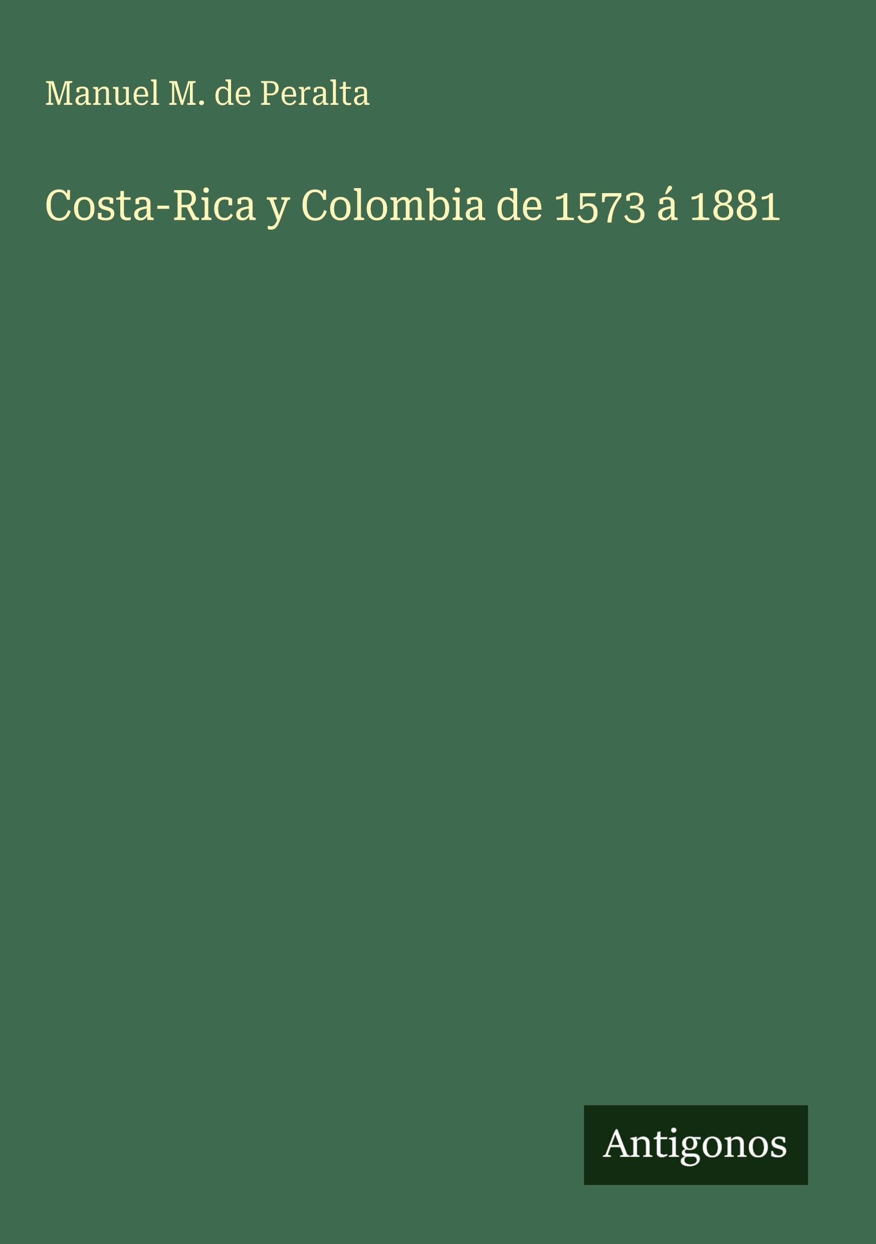 Costa-Rica y Colombia de 1573 á 1881 Classics
