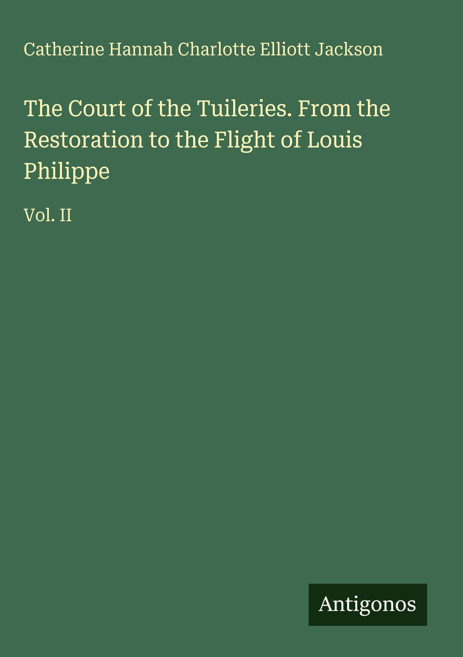 The Court of the Tuileries. From the Restoration to the Flight of Louis Philippe Classics
