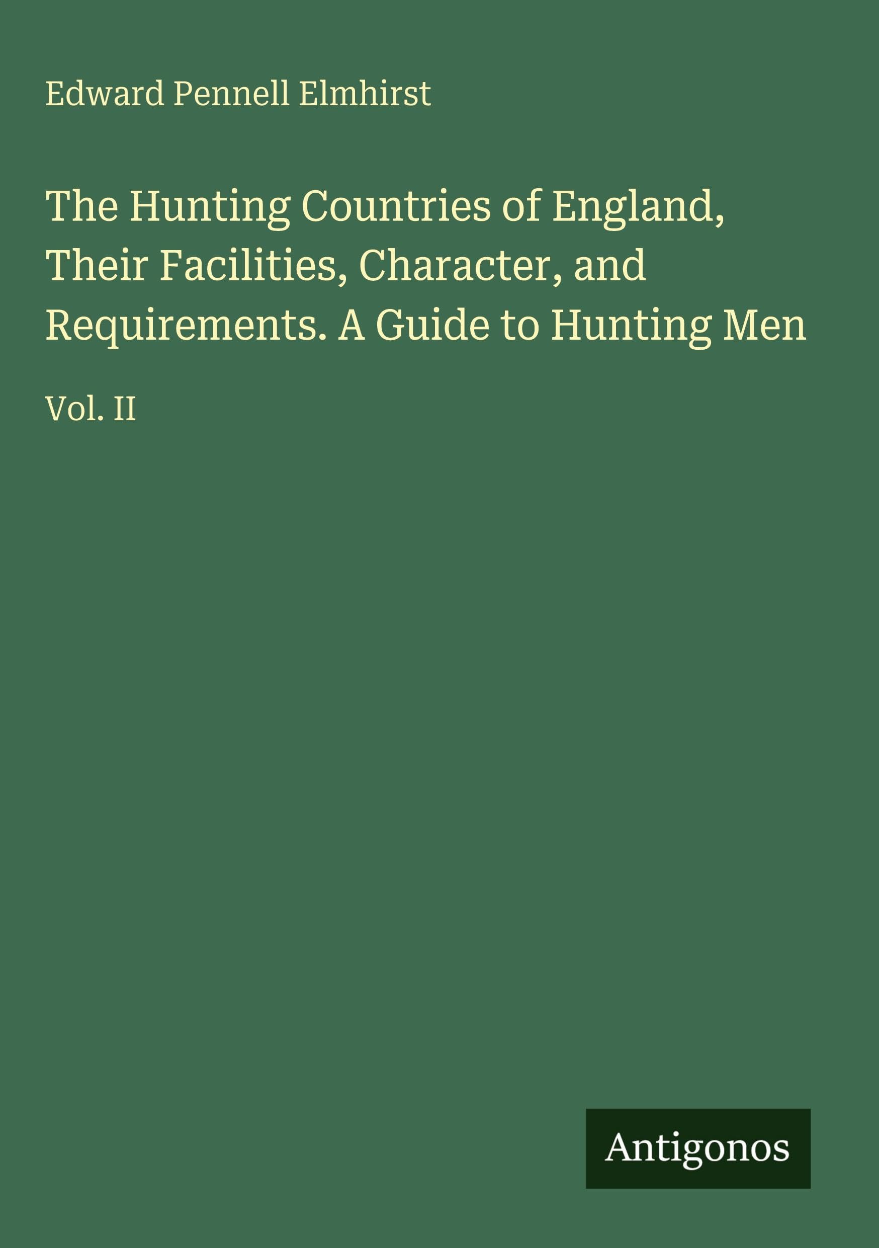 The Hunting Countries of England, Their Facilities, Character, and Requirements. A Guide to Hunting Men Classics
