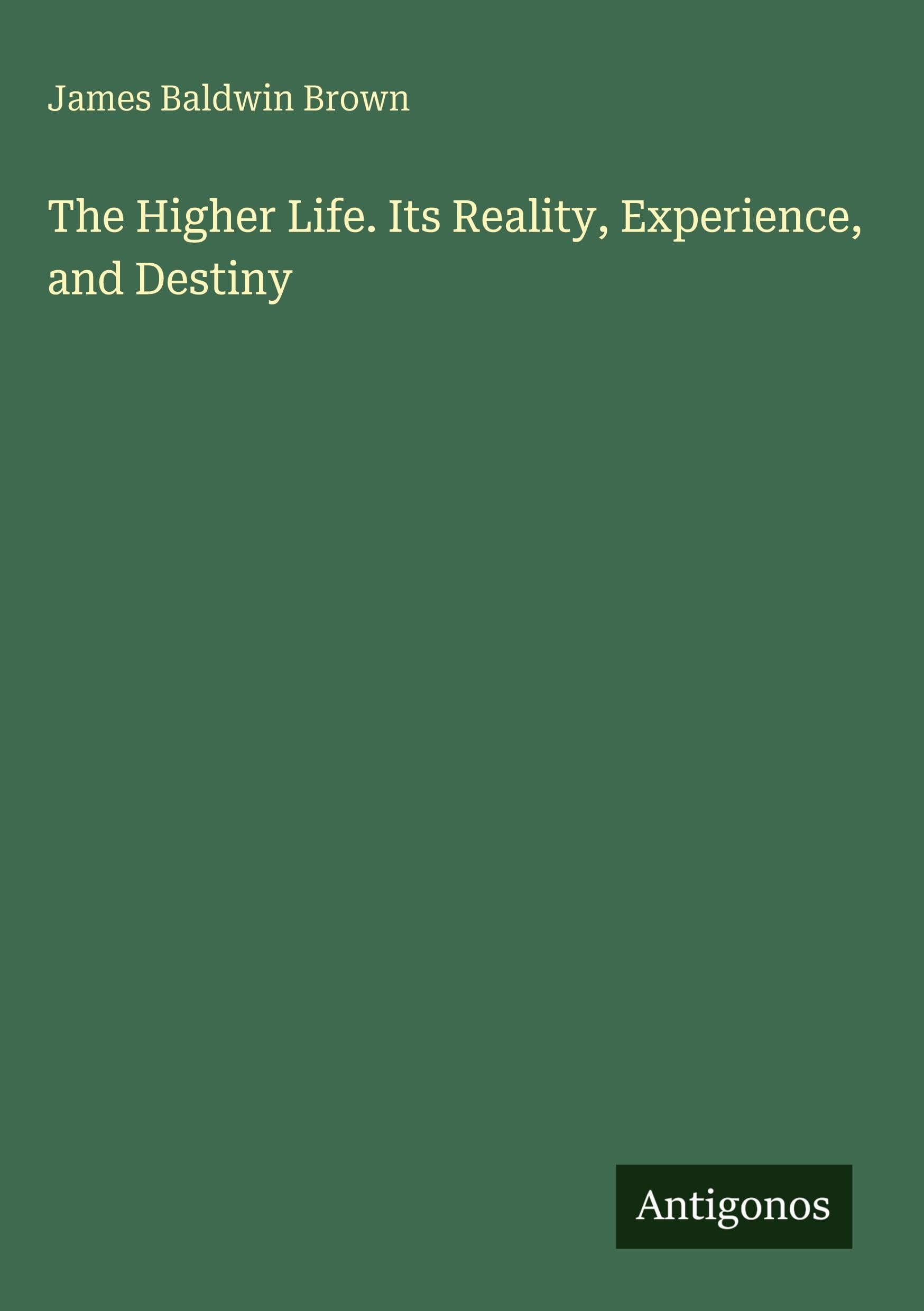 The Higher Life. Its Reality, Experience, and Destiny Classics