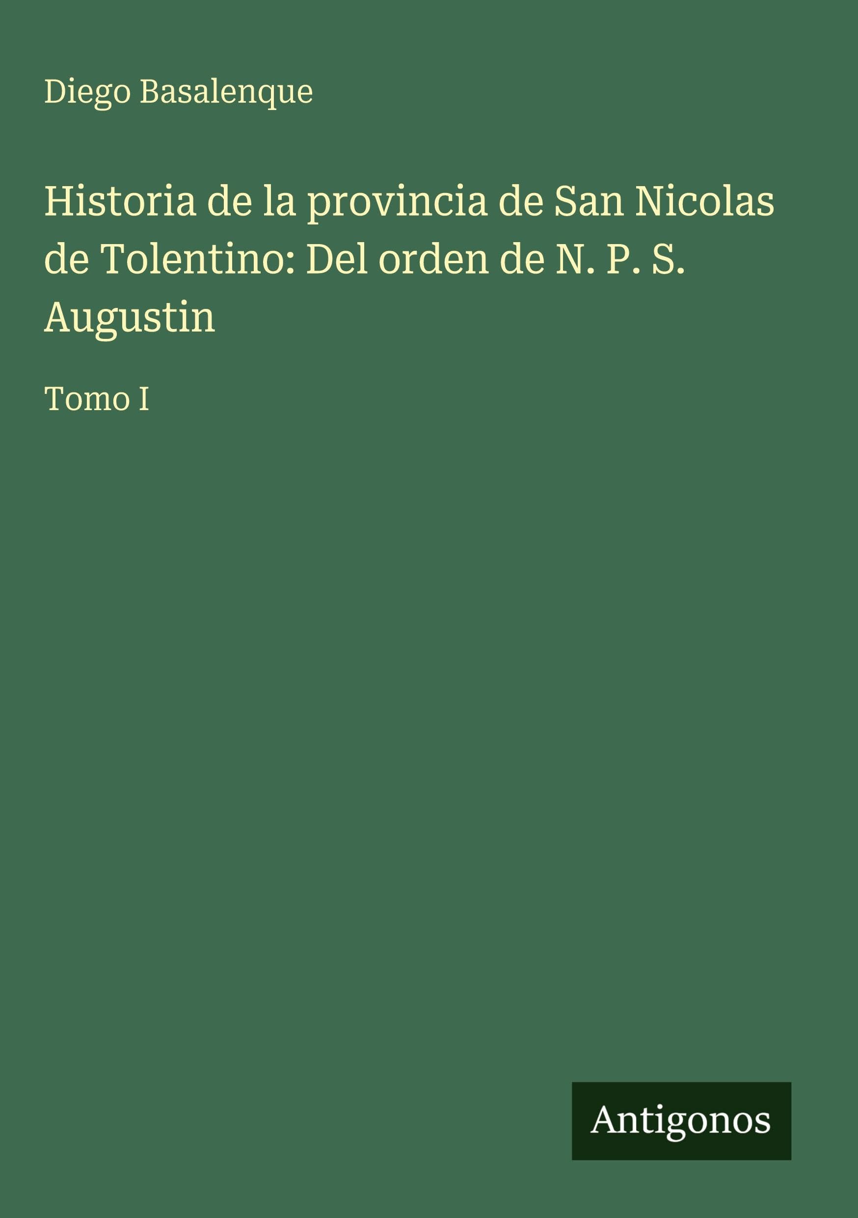 Historia de la provincia de San Nicolas de Tolentino: Del orden de N. P. S. Augustin Classics
