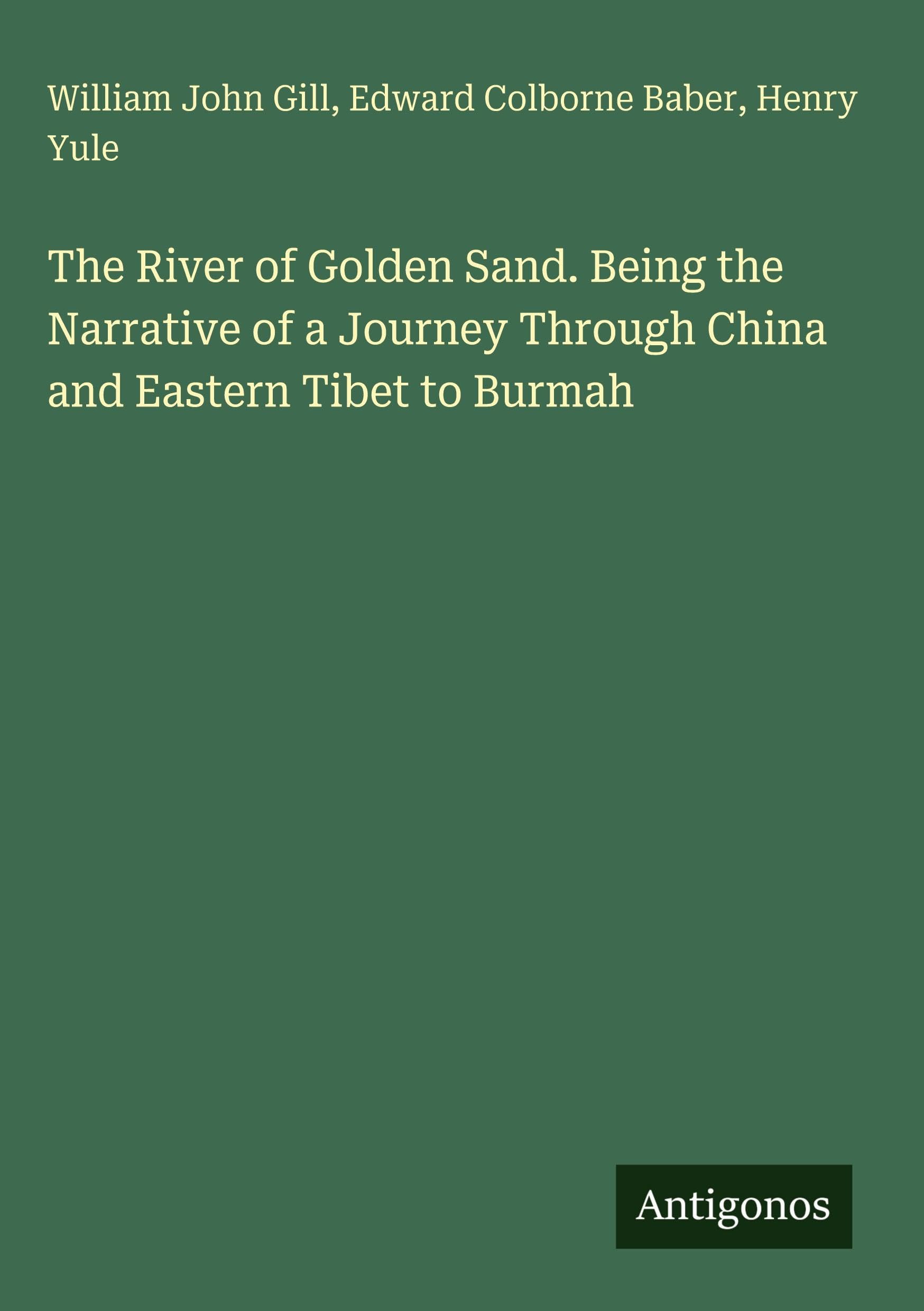 The River of Golden Sand. Being the Narrative of a Journey Through China and Eastern Tibet to Burmah Classics