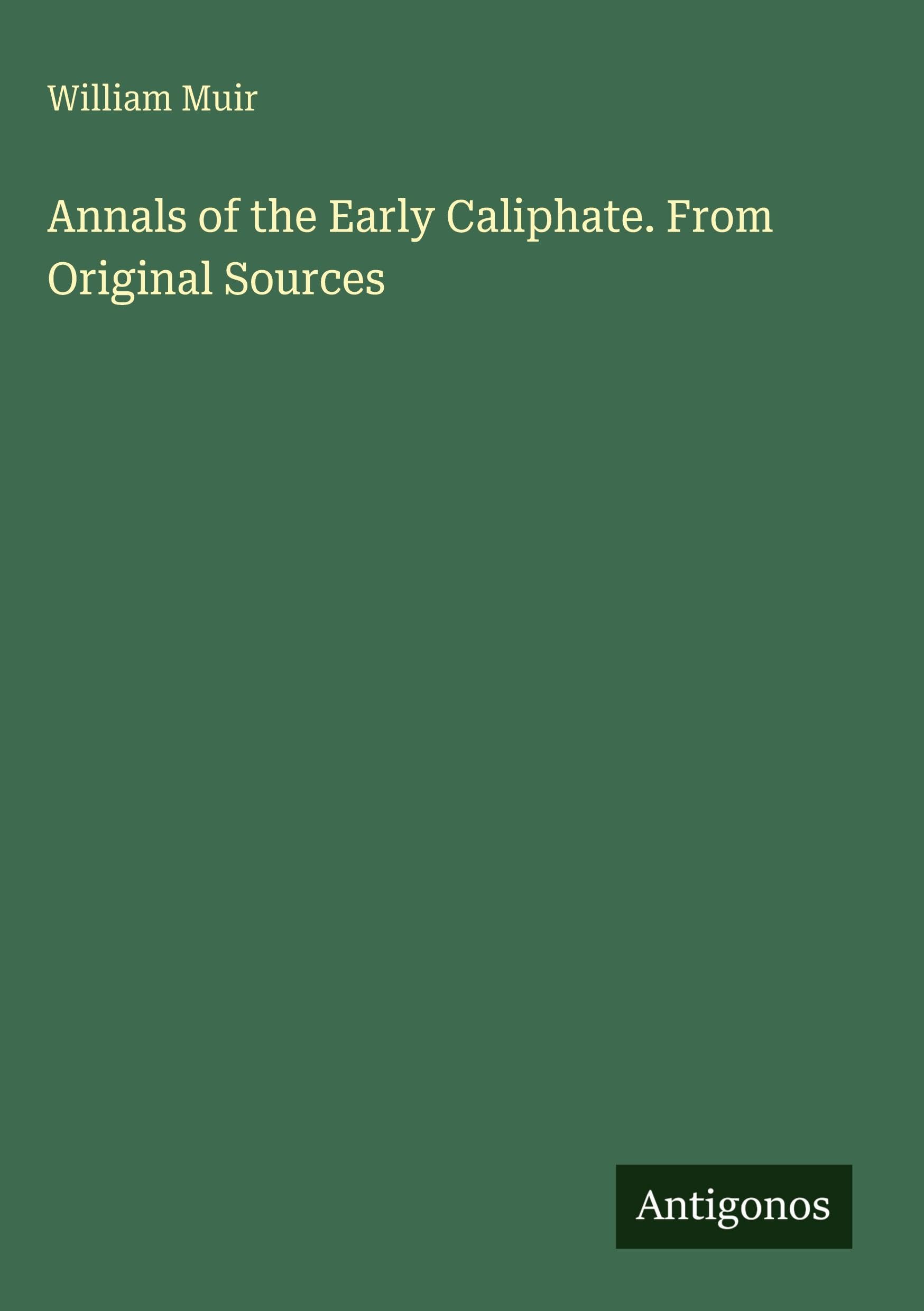 Annals of the Early Caliphate. From Original Sources Classics