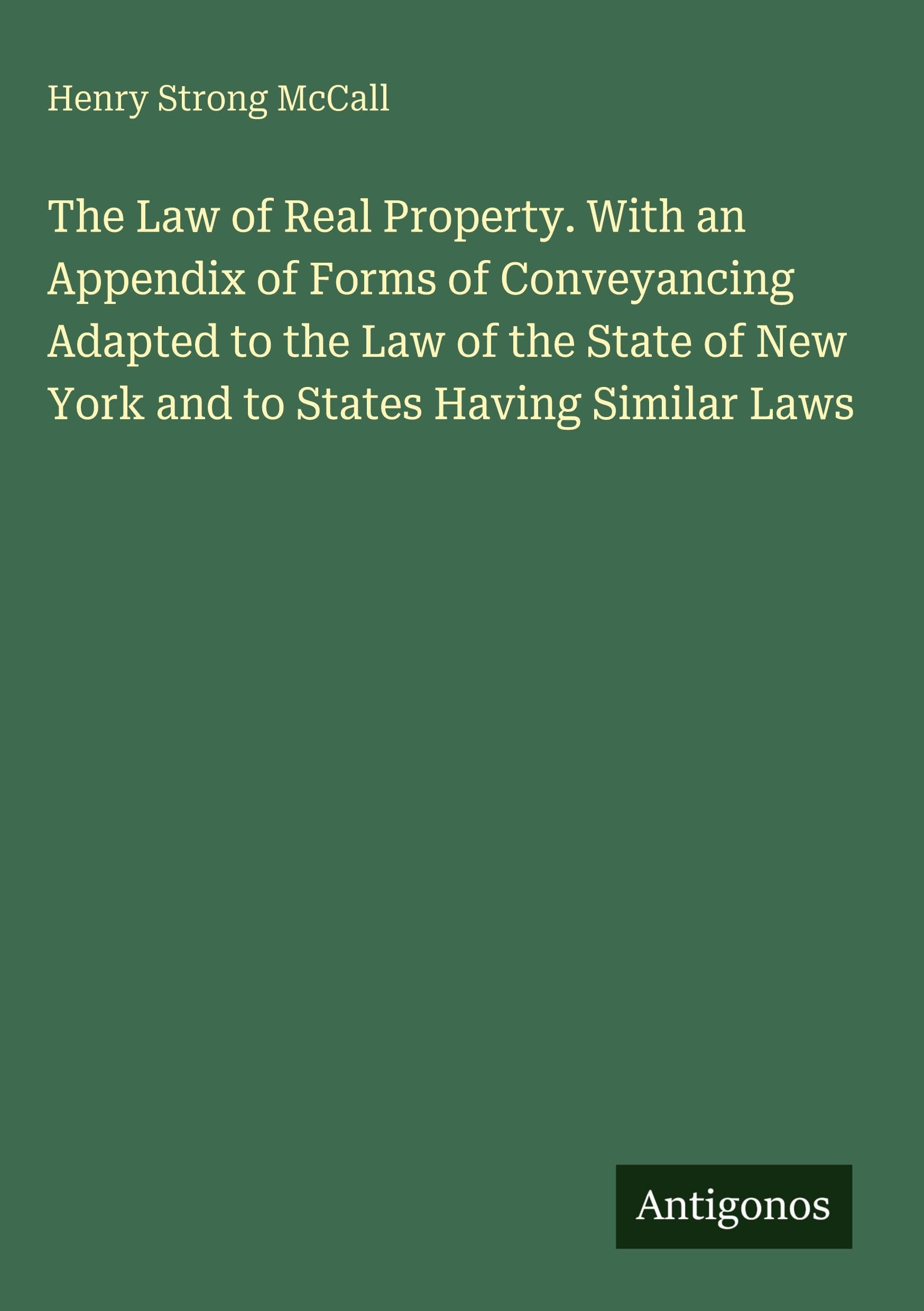 The Law of Real Property. With an Appendix of Forms of Conveyancing Adapted to the Law of the State of New York and to States Having Similar Laws Classics