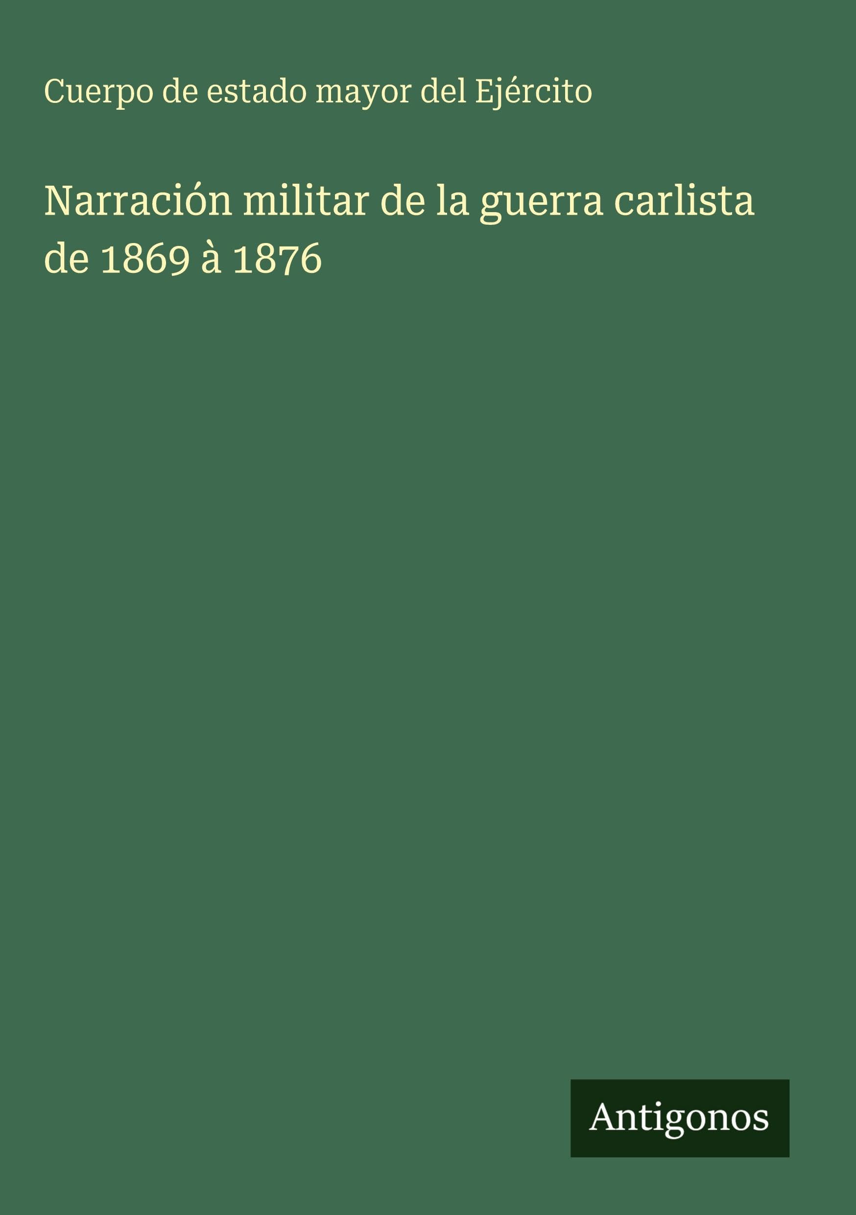 Narración militar de la guerra carlista de 1869 à 1876 Classics