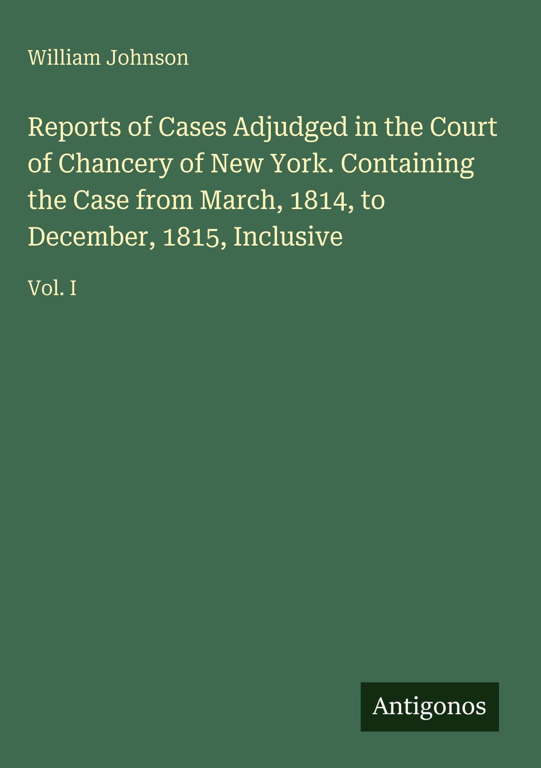 Reports of Cases Adjudged in the Court of Chancery of New York. Containing the Case from March, 1814, to December, 1815, Inclusive Classics