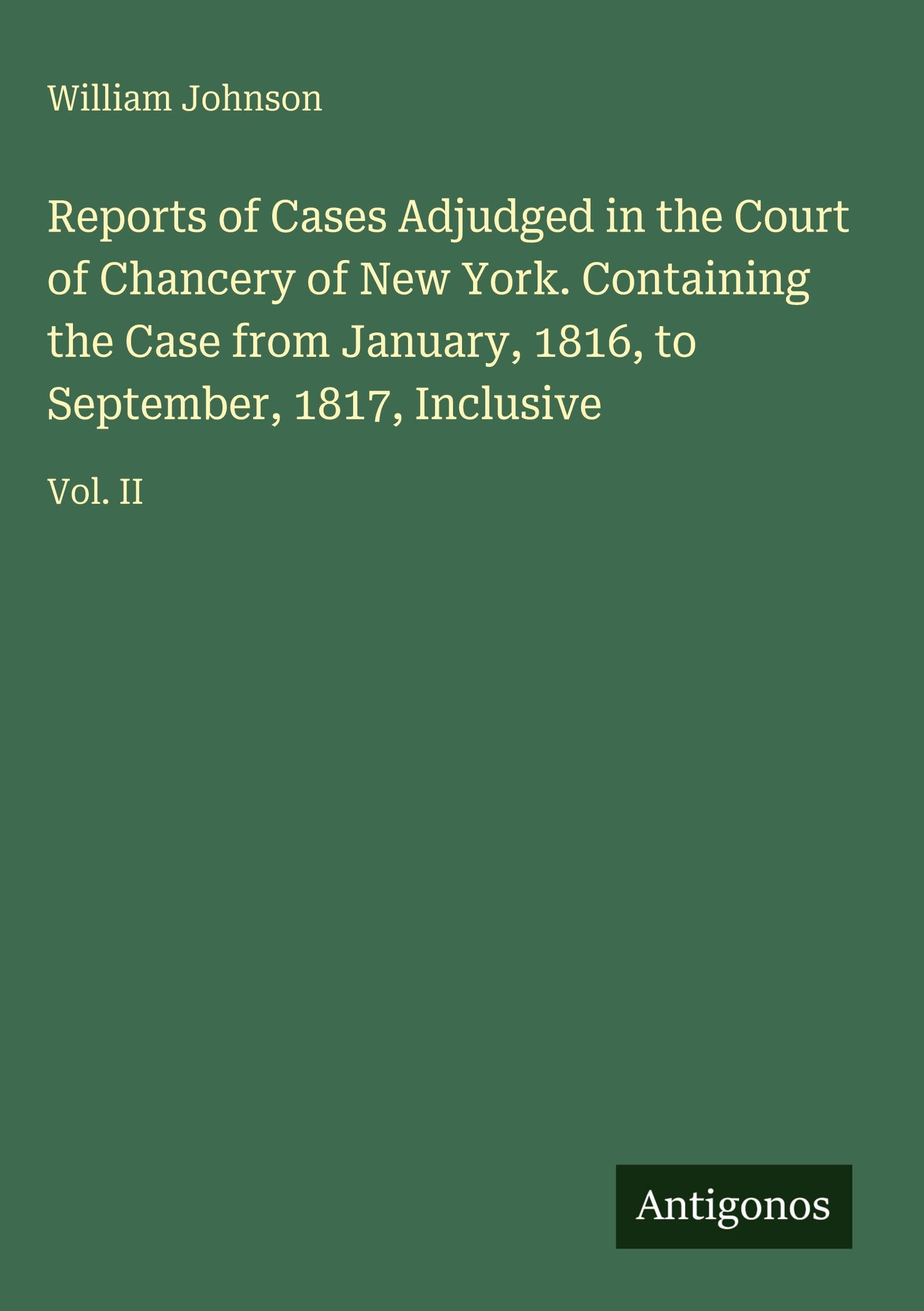 Reports of Cases Adjudged in the Court of Chancery of New York. Containing the Case from January, 1816, to September, 1817, Inclusive Classics