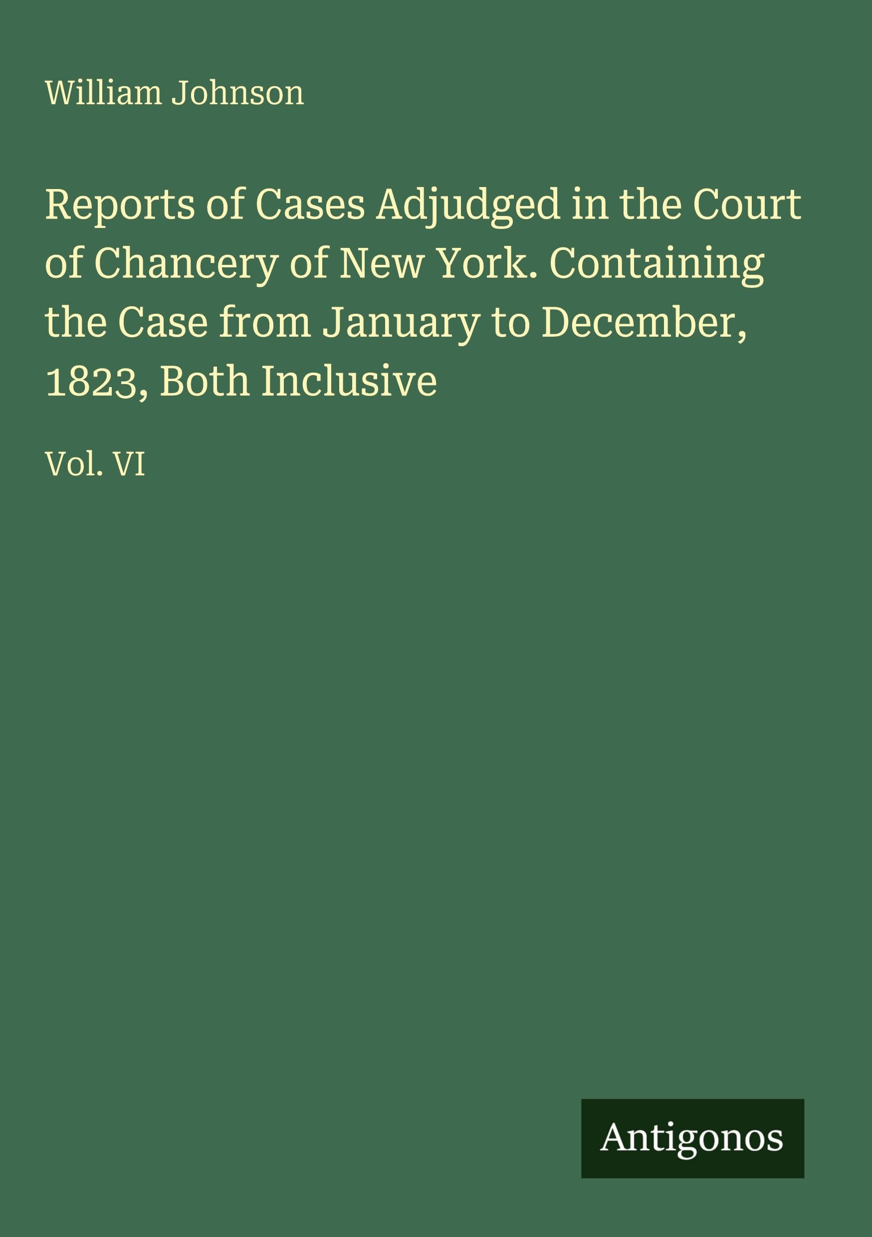Reports of Cases Adjudged in the Court of Chancery of New York. Containing the Case from January to December, 1823, Both Inclusive Classics
