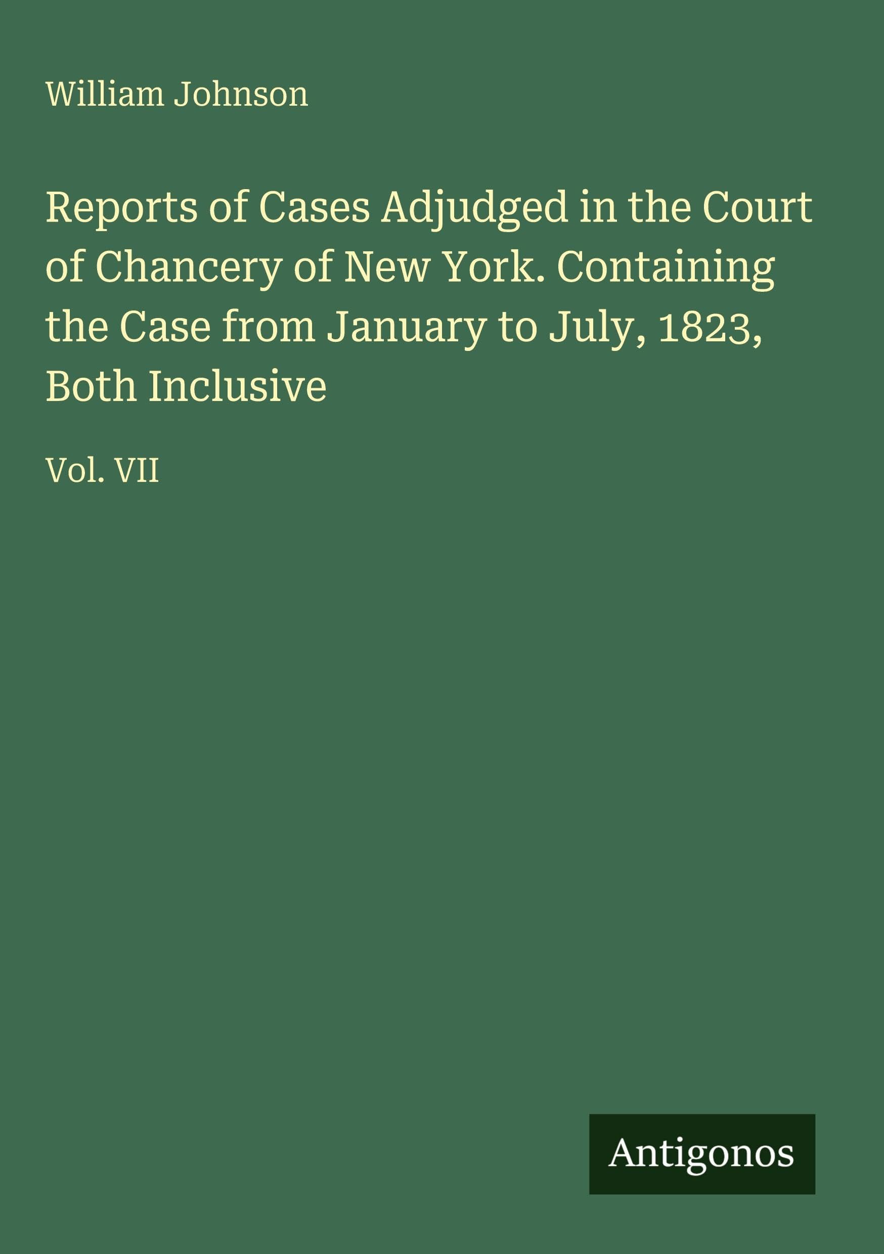 Reports of Cases Adjudged in the Court of Chancery of New York. Containing the Case from January to July, 1823, Both Inclusive Classics