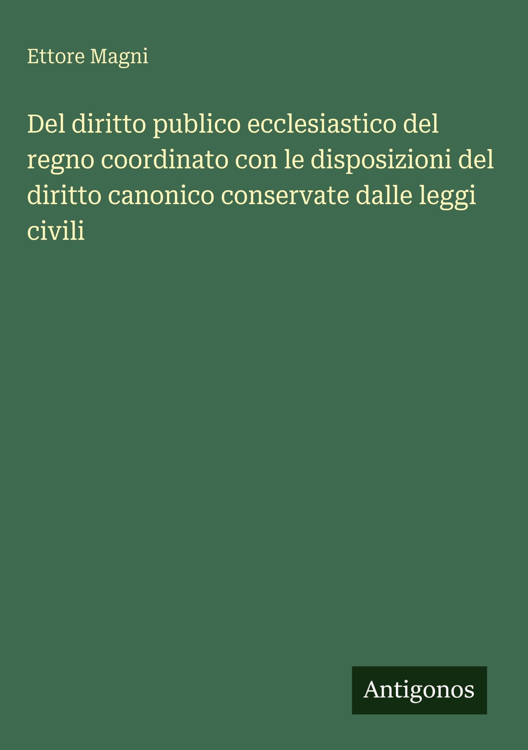 Del diritto publico ecclesiastico del regno coordinato con le disposizioni del diritto canonico conservate dalle leggi civili Classics