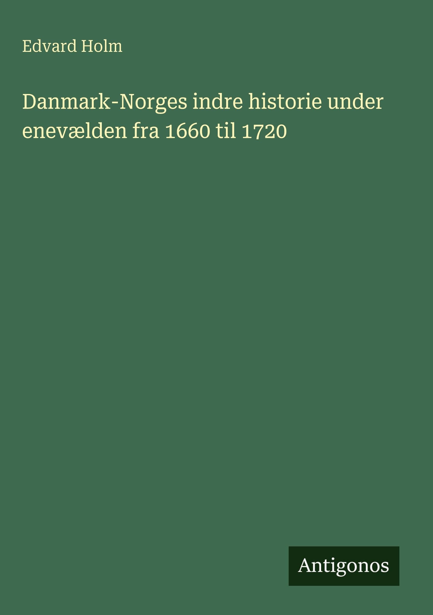 Danmark-Norges indre historie under enevælden fra 1660 til 1720 Classics