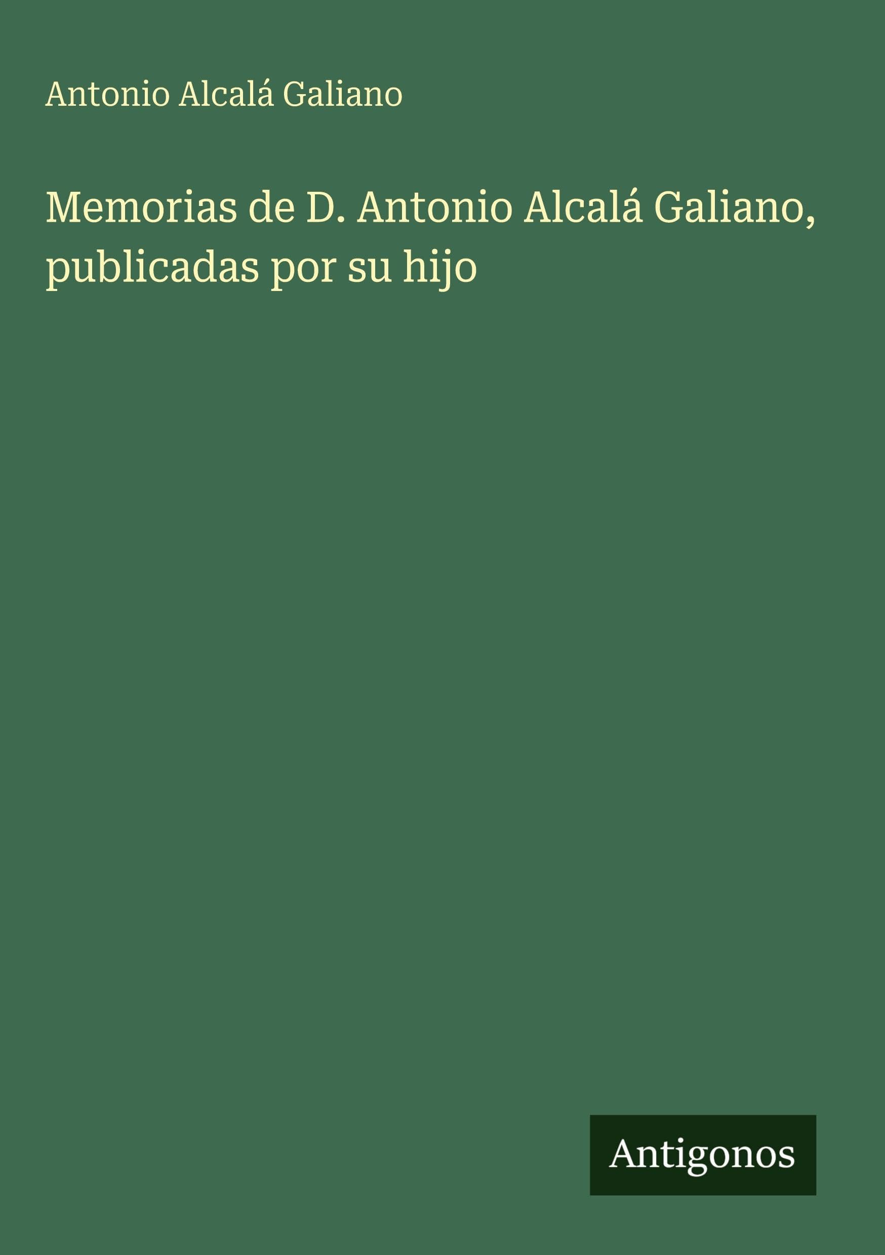 Memorias de D. Antonio Alcalá Galiano, publicadas por su hijo Classics