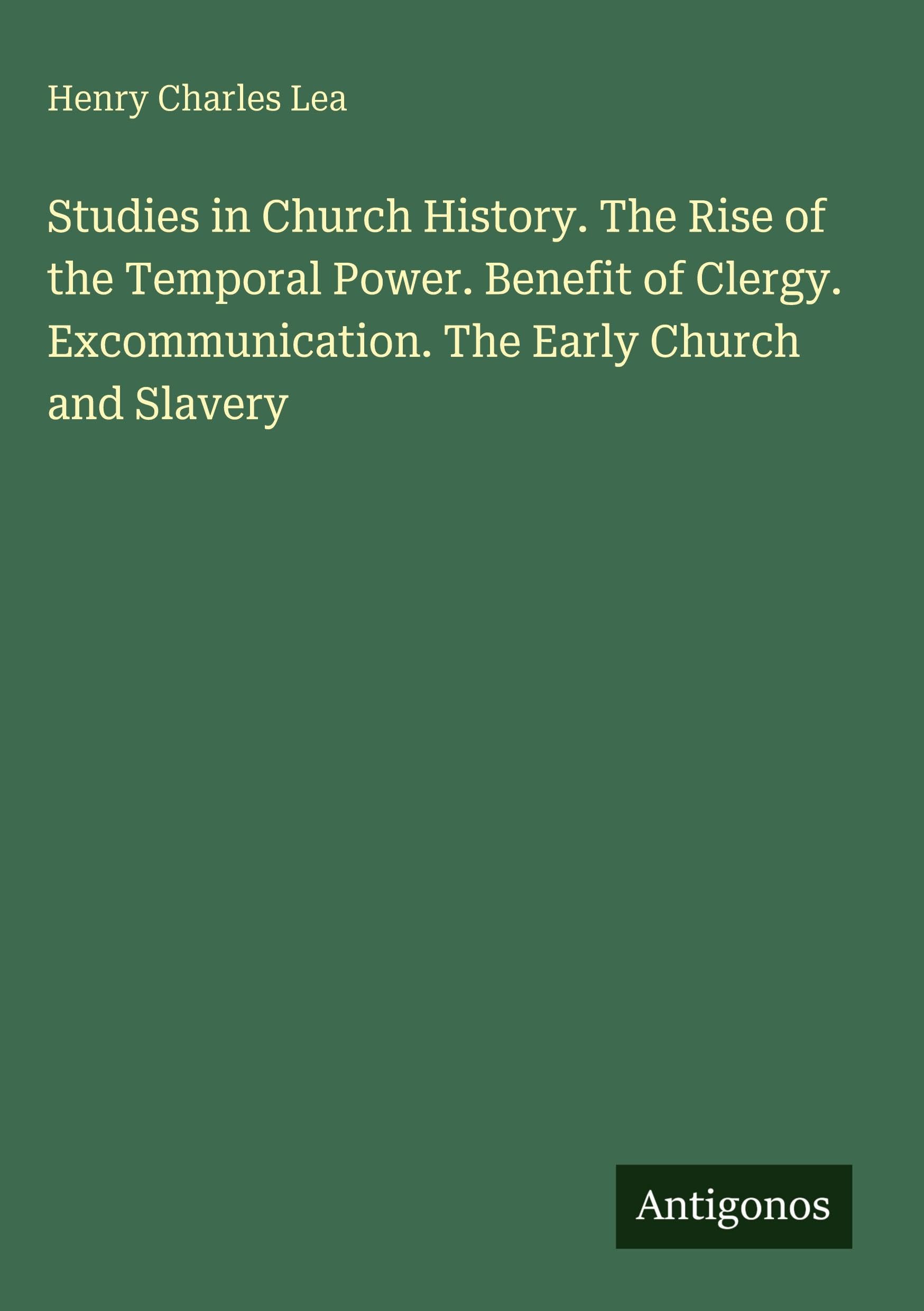 Studies in Church History. The Rise of the Temporal Power. Benefit of Clergy. Excommunication. The Early Church and Slavery Classics