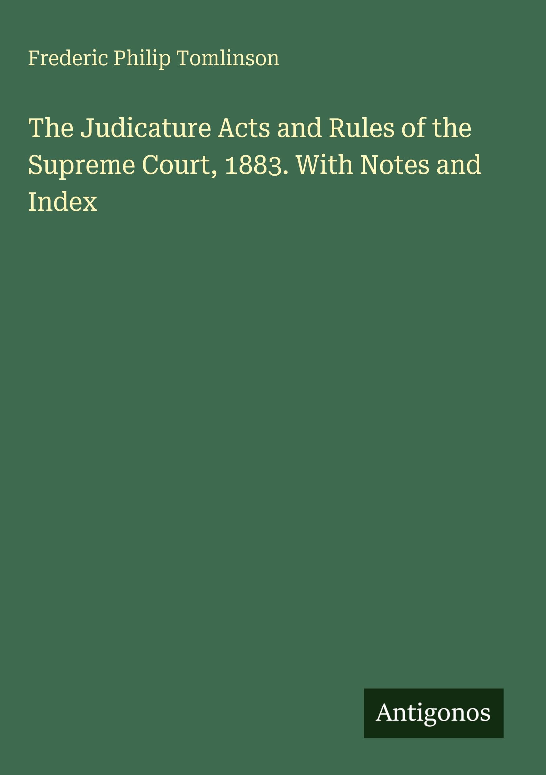 The Judicature Acts and Rules of the Supreme Court, 1883. With Notes and Index Classics