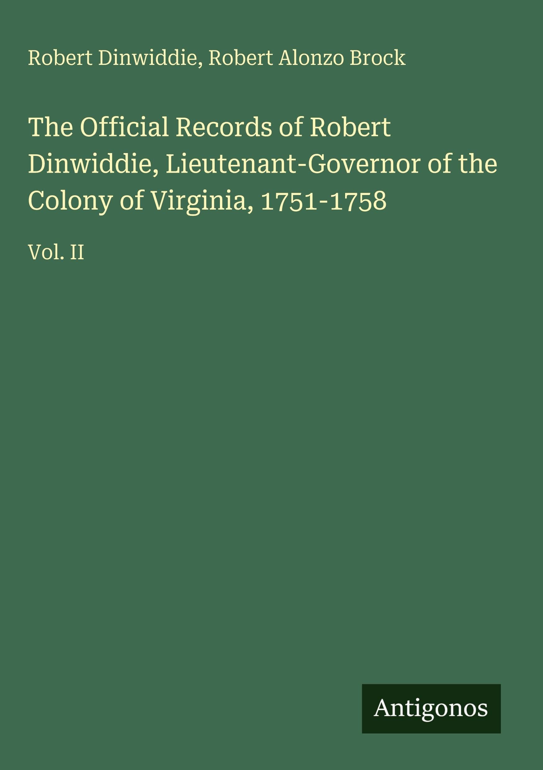 The Official Records of Robert Dinwiddie, Lieutenant-Governor of the Colony of Virginia, 1751-1758 Classics